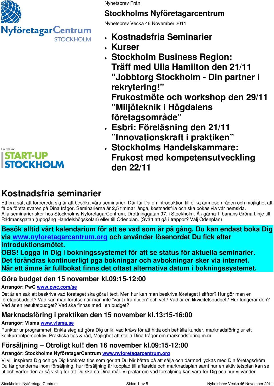 Frukostmöte och workshop den 29/11 Miljöteknik i Högdalens företagsområde Esbri: Föreläsning den 21/11 Innovationskraft i praktiken Stockholms Handelskammare: Frukost med kompetensutveckling den