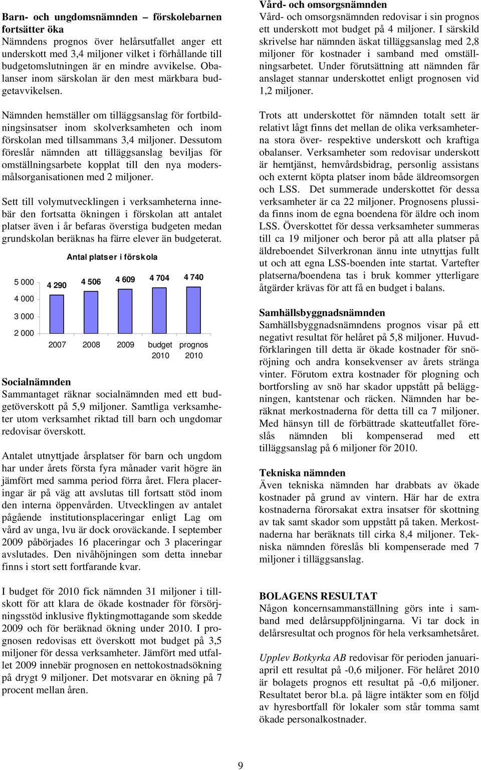 Dessutom föreslår nämnden att tilläggsanslag beviljas för omställningsarbete kopplat till den nya modersmålsorganisationen med 2 miljoner.