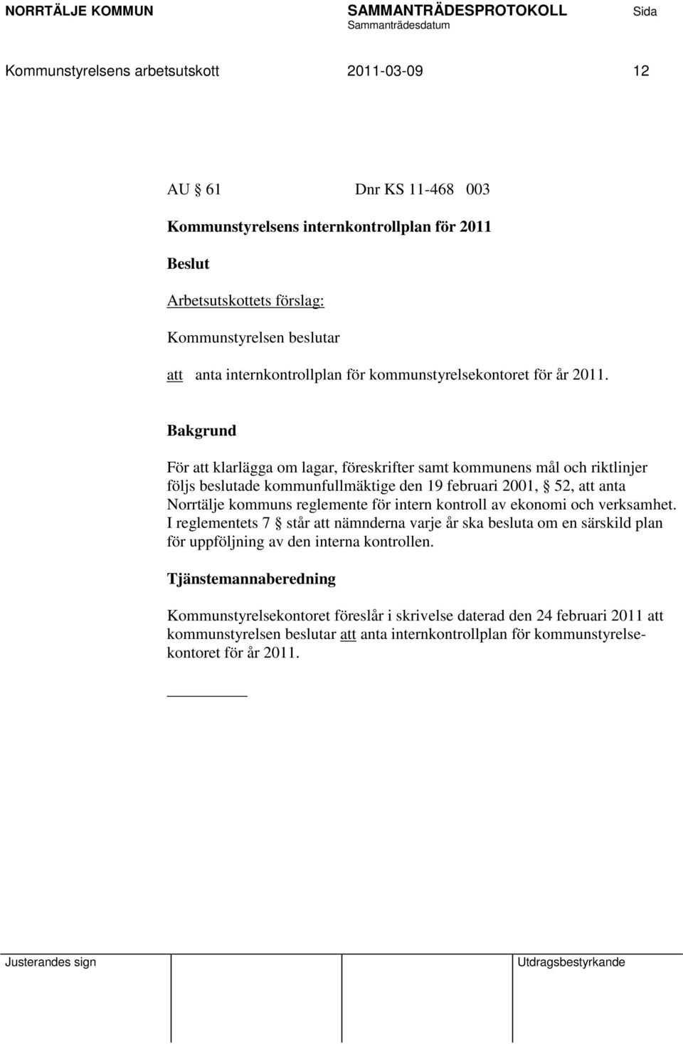 För att klarlägga om lagar, föreskrifter samt kommunens mål och riktlinjer följs beslutade kommunfullmäktige den 19 februari 2001, 52, att anta Norrtälje kommuns reglemente för intern