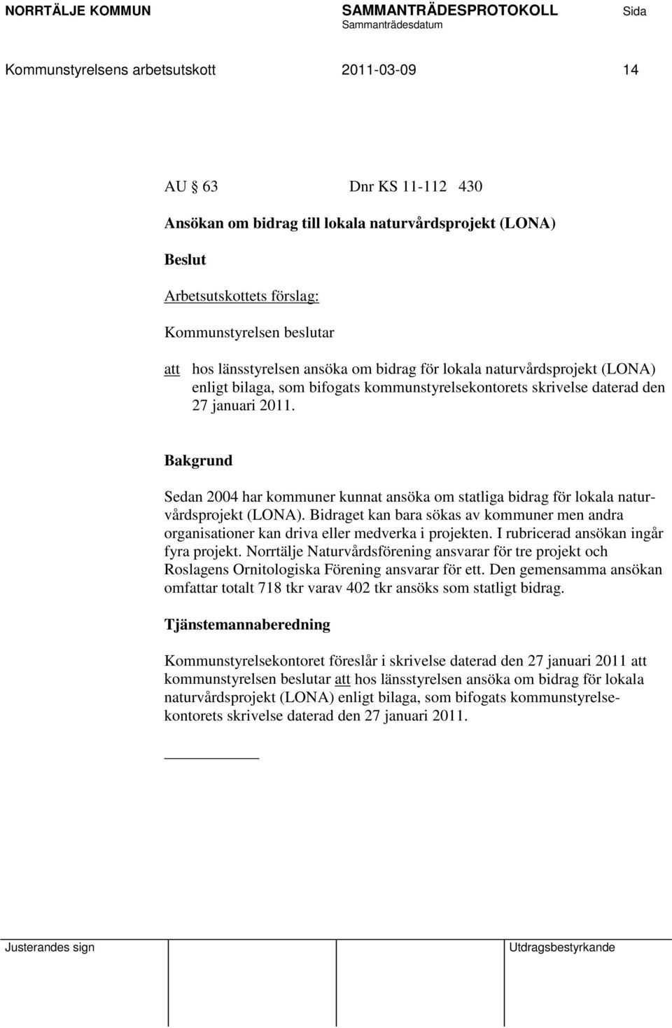 Sedan 2004 har kommuner kunnat ansöka om statliga bidrag för lokala naturvårdsprojekt (LONA). Bidraget kan bara sökas av kommuner men andra organisationer kan driva eller medverka i projekten.