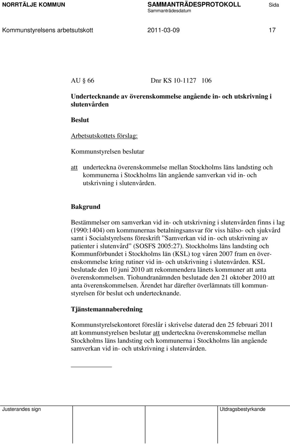 Bestämmelser om samverkan vid in- och utskrivning i slutenvården finns i lag (1990:1404) om kommunernas betalningsansvar för viss hälso- och sjukvård samt i Socialstyrelsens föreskrift Samverkan vid