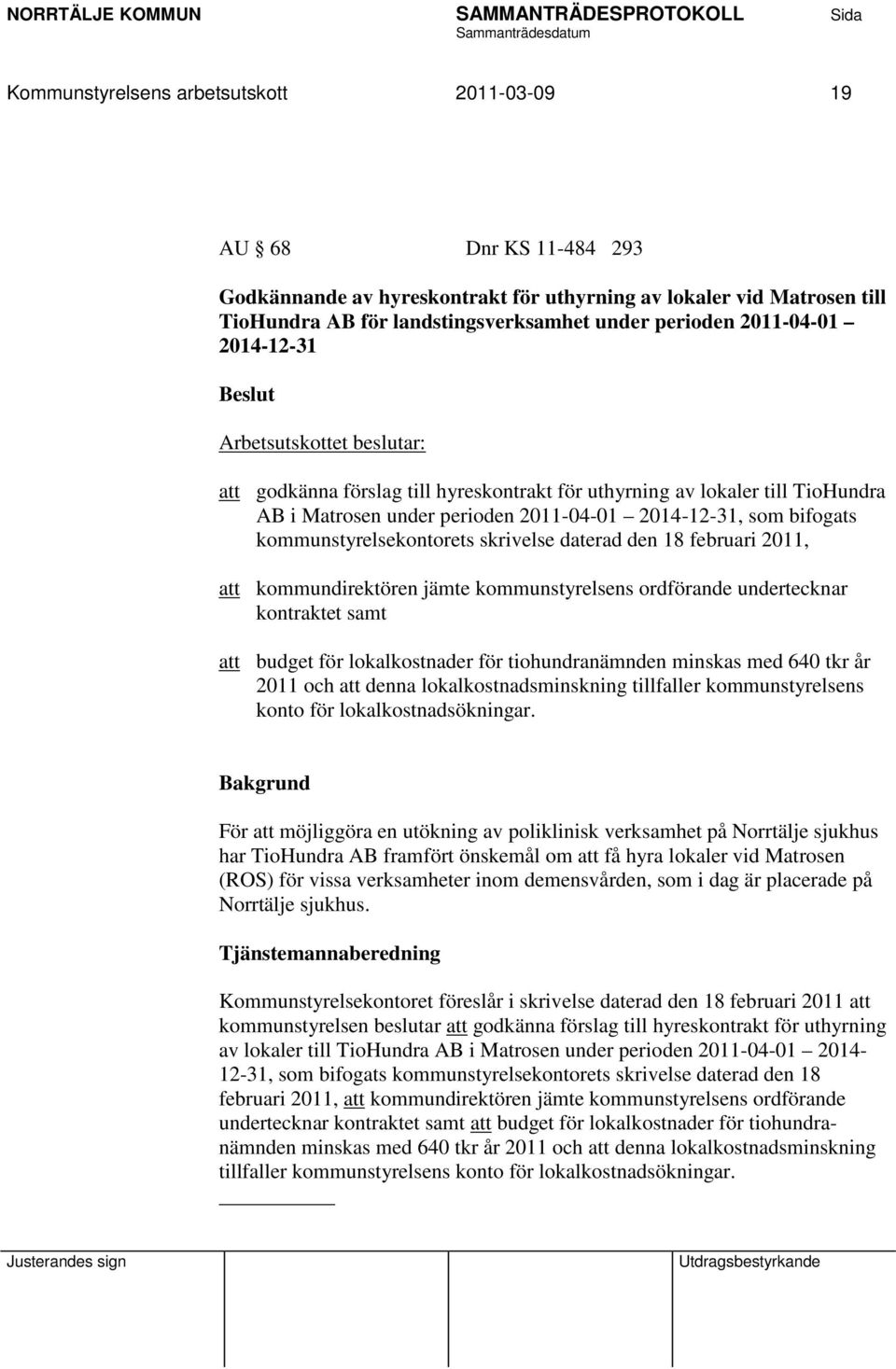 kommunstyrelsekontorets skrivelse daterad den 18 februari 2011, att kommundirektören jämte kommunstyrelsens ordförande undertecknar kontraktet samt att budget för lokalkostnader för tiohundranämnden