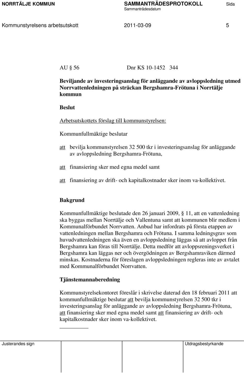 Bergshamra-Frötuna, att finansiering sker med egna medel samt att finansiering av drift- och kapitalkostnader sker inom va-kollektivet.