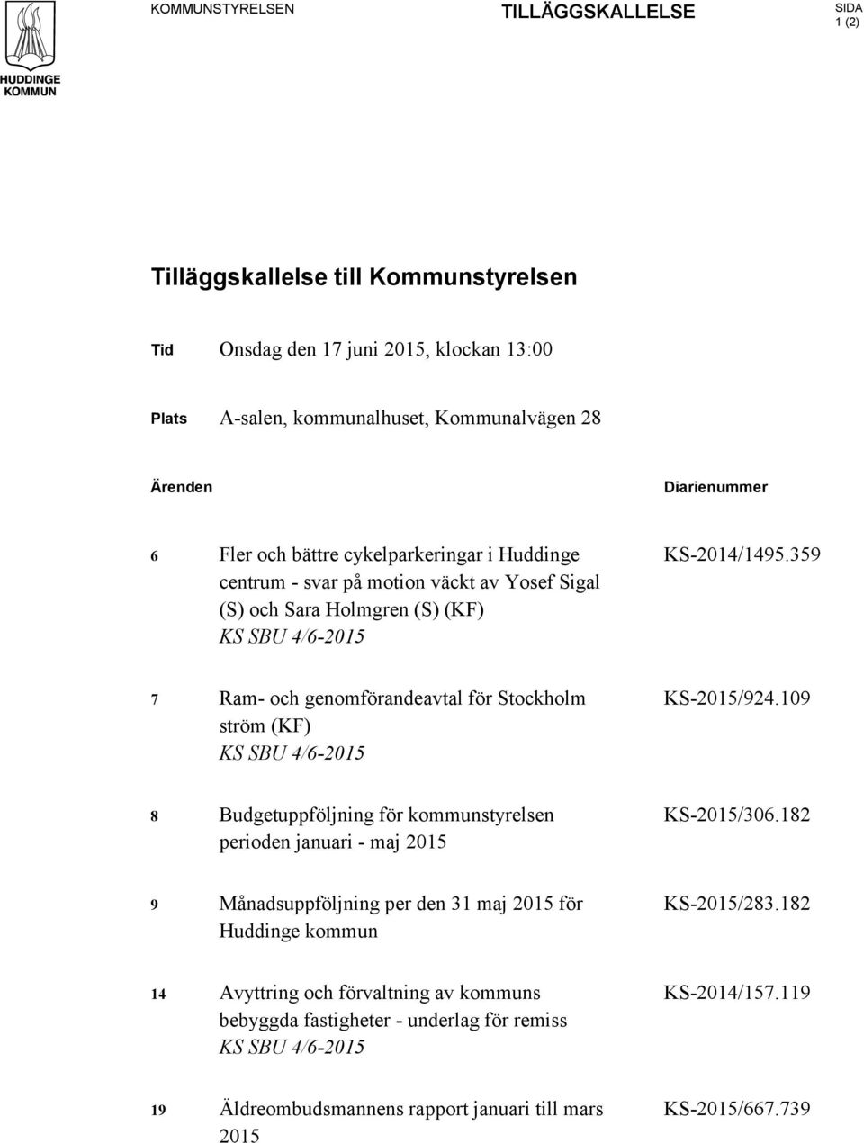 359 7 Ram- och genomförandeavtal för Stockholm ström (KF) KS SBU 4/6-2015 KS-2015/924.109 8 Budgetuppföljning för kommunstyrelsen perioden januari - maj 2015 KS-2015/306.