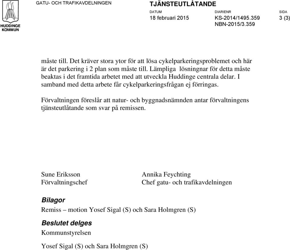 Lämpliga lösningnar för detta måste beaktas i det framtida arbetet med att utveckla Huddinge centrala delar. I samband med detta arbete får cykelparkeringsfrågan ej förringas.