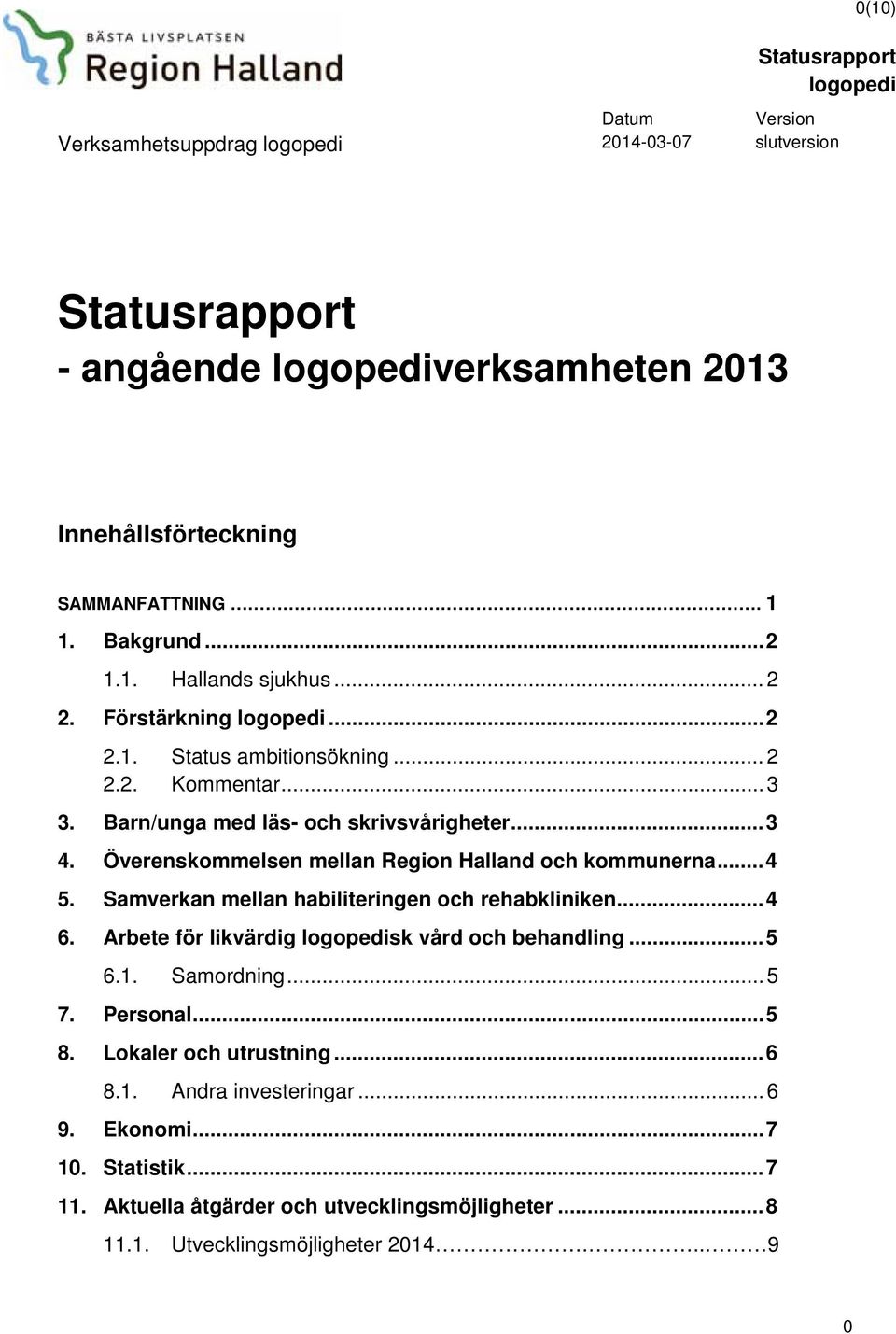 Överenskommelsen mellan Region Halland och kommunerna... 4 5. Samverkan mellan habiliteringen och rehabkliniken... 4 6. Arbete för likvärdig sk vård och behandling... 5 6.