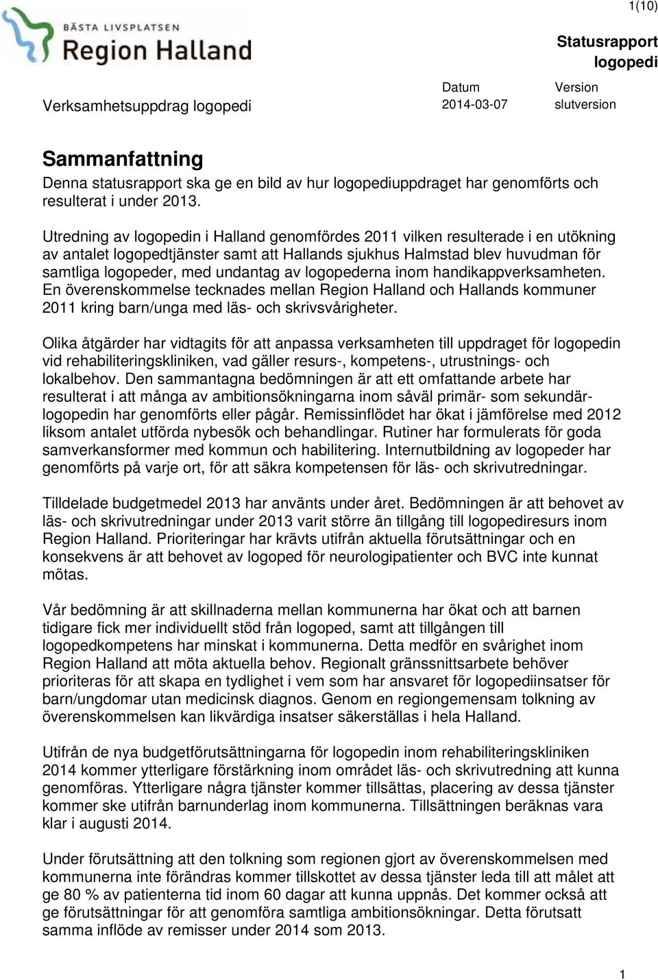 logopederna inom handikappverksamheten. En överenskommelse tecknades mellan Region Halland och Hallands kommuner 2011 kring barn/unga med läs- och skrivsvårigheter.