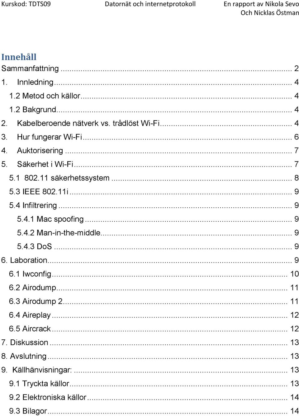 .. 9 5.4.2 Man-in-the-middle... 9 5.4.3 DoS... 9 6. Laboration... 9 6.1 Iwconfig... 10 6.2 Airodump... 11 6.3 Airodump 2... 11 6.4 Aireplay... 12 6.