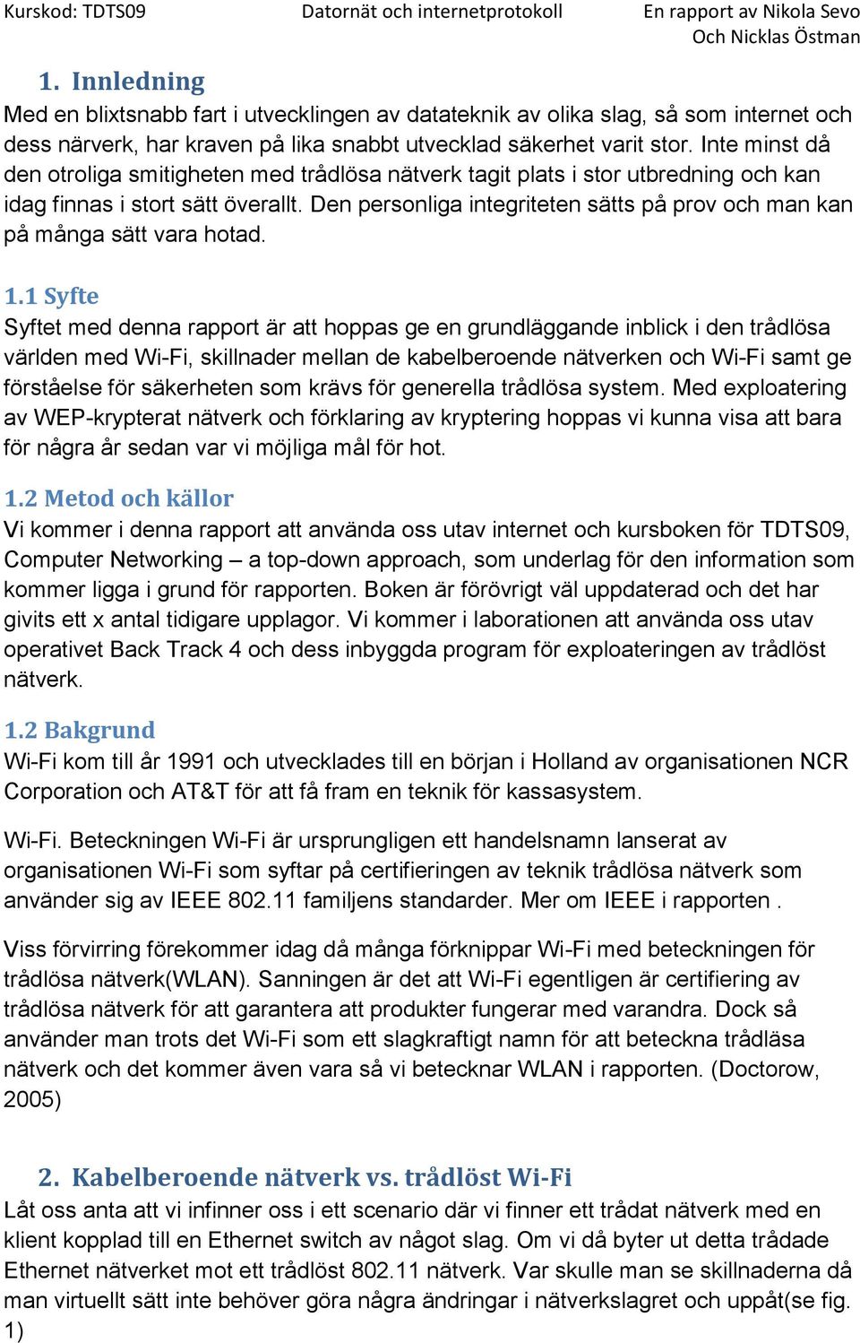 Den personliga integriteten sätts på prov och man kan på många sätt vara hotad. 1.