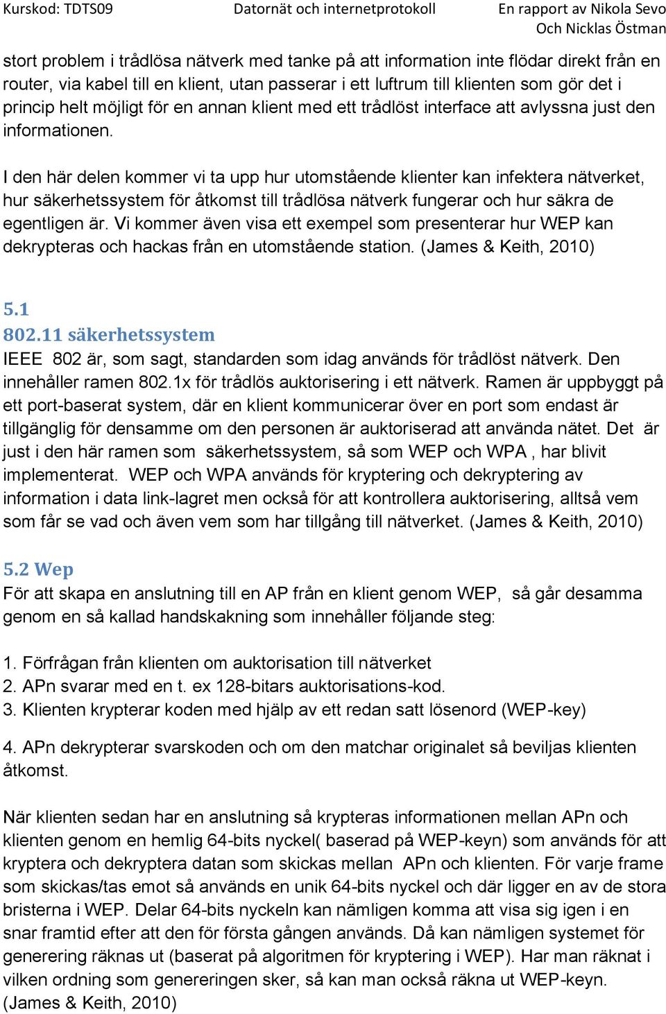 I den här delen kommer vi ta upp hur utomstående klienter kan infektera nätverket, hur säkerhetssystem för åtkomst till trådlösa nätverk fungerar och hur säkra de egentligen är.