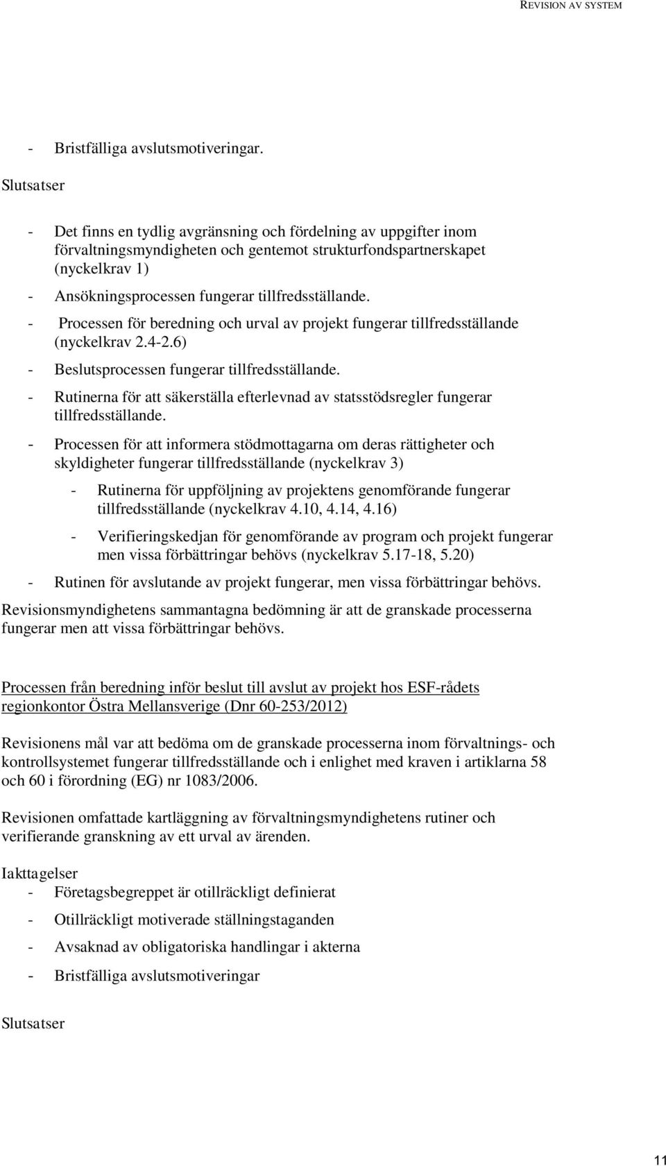 tillfredsställande. - Processen för beredning och urval av projekt fungerar tillfredsställande (nyckelkrav 2.4-2.6) - Beslutsprocessen fungerar tillfredsställande.