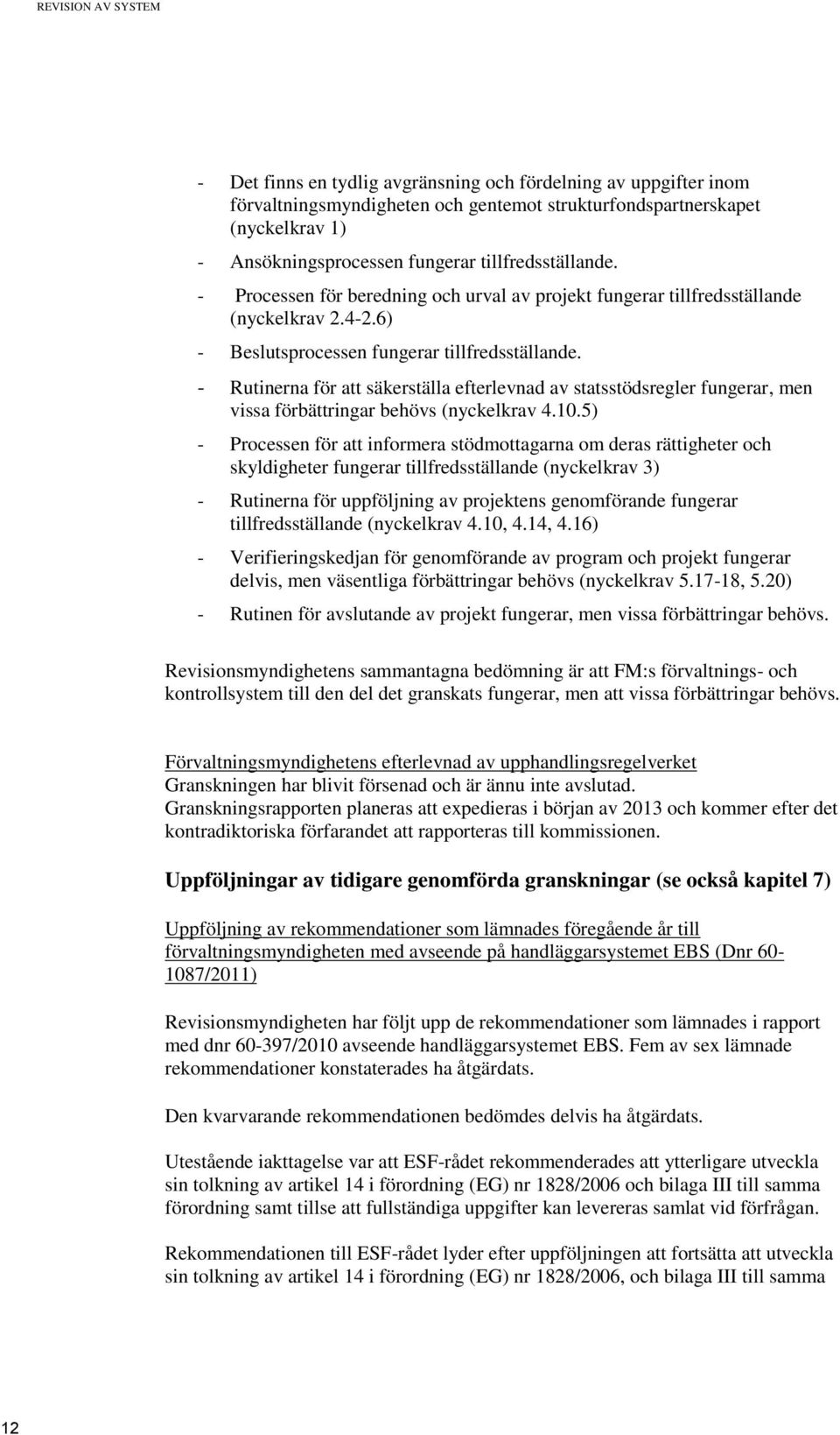 - Rutinerna för att säkerställa efterlevnad av statsstödsregler fungerar, men vissa förbättringar behövs (nyckelkrav 4.10.