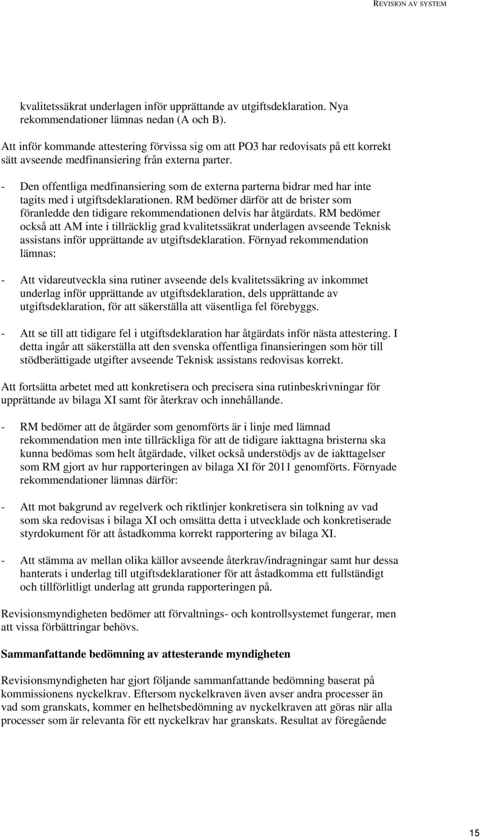 - Den offentliga medfinansiering som de externa parterna bidrar med har inte tagits med i utgiftsdeklarationen.