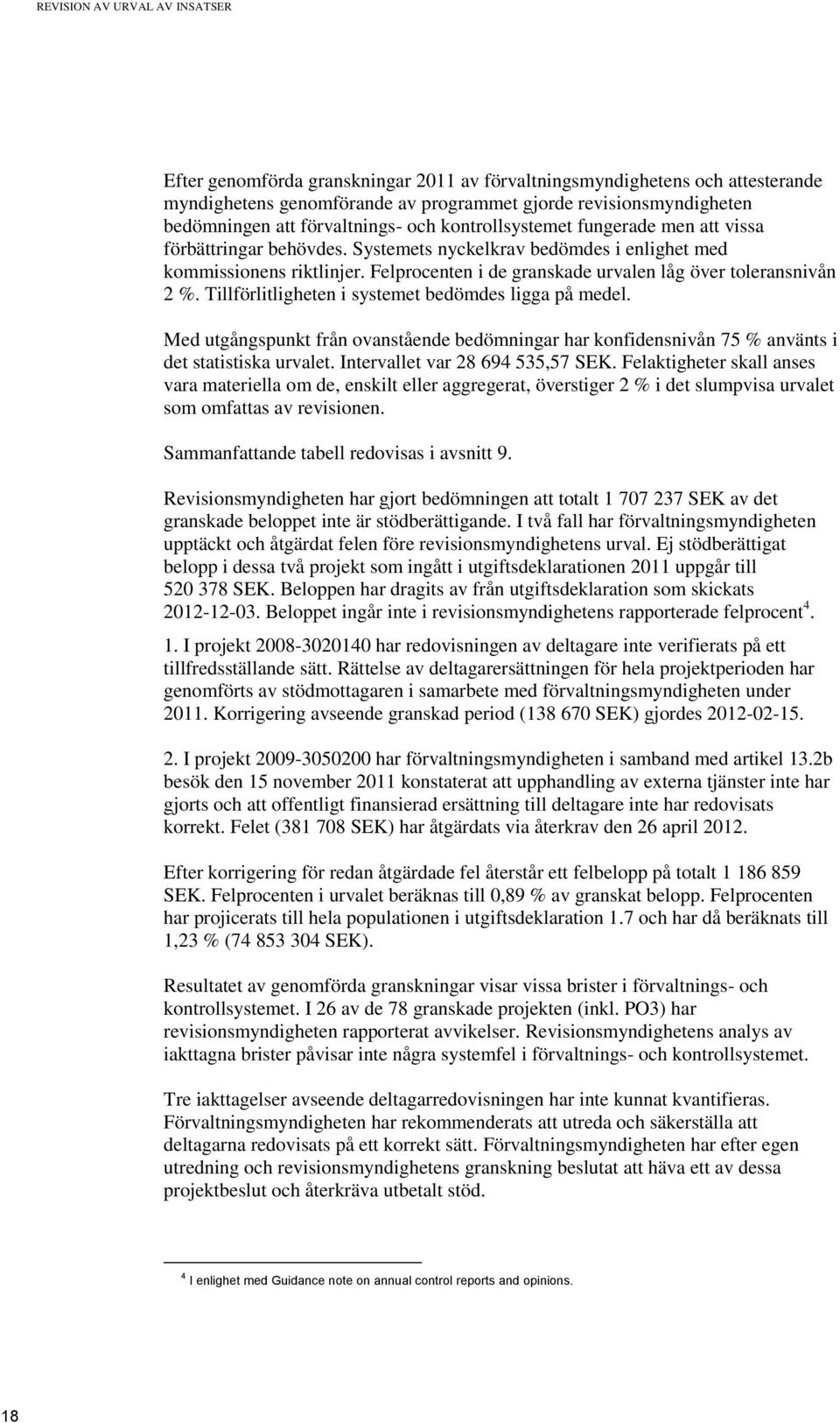 Felprocenten i de granskade urvalen låg över toleransnivån 2 %. Tillförlitligheten i systemet bedömdes ligga på medel.