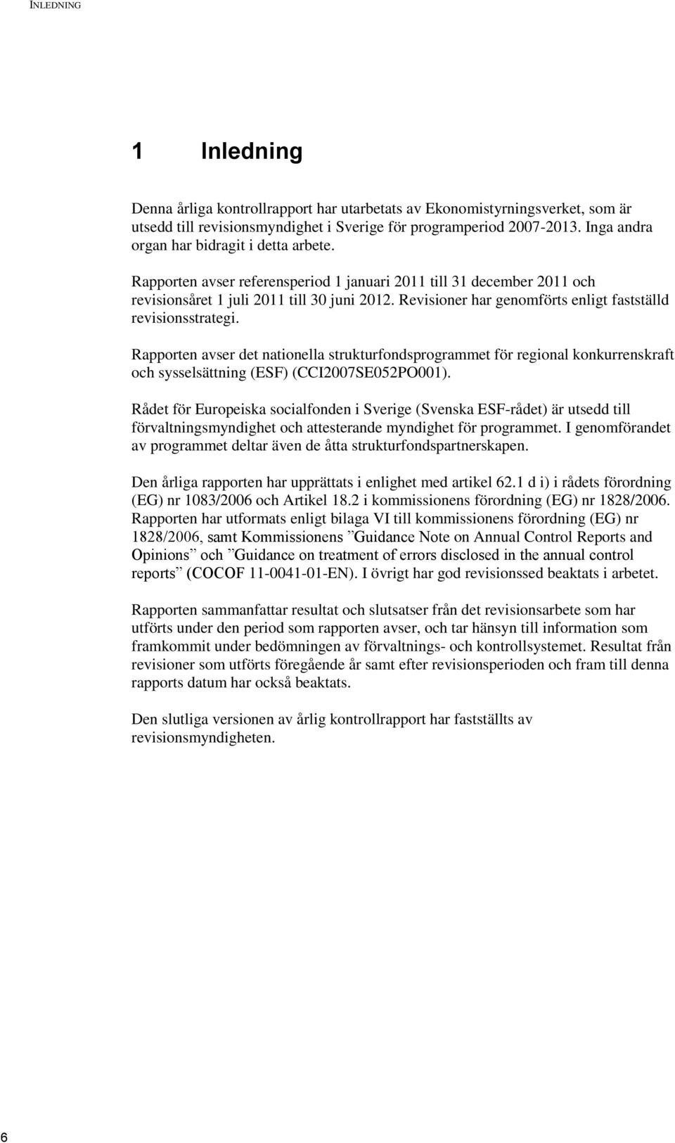 Revisioner har genomförts enligt fastställd revisionsstrategi. Rapporten avser det nationella strukturfondsprogrammet för regional konkurrenskraft och sysselsättning (ESF) (CCI2007SE052PO001).