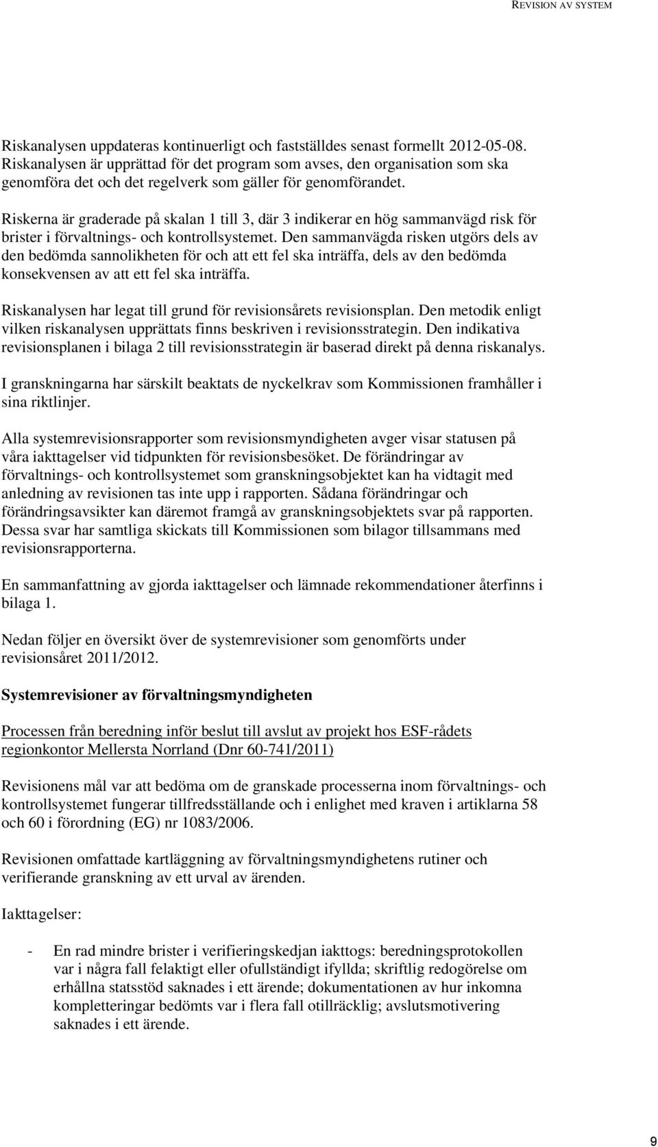 Riskerna är graderade på skalan 1 till 3, där 3 indikerar en hög sammanvägd risk för brister i förvaltnings- och kontrollsystemet.