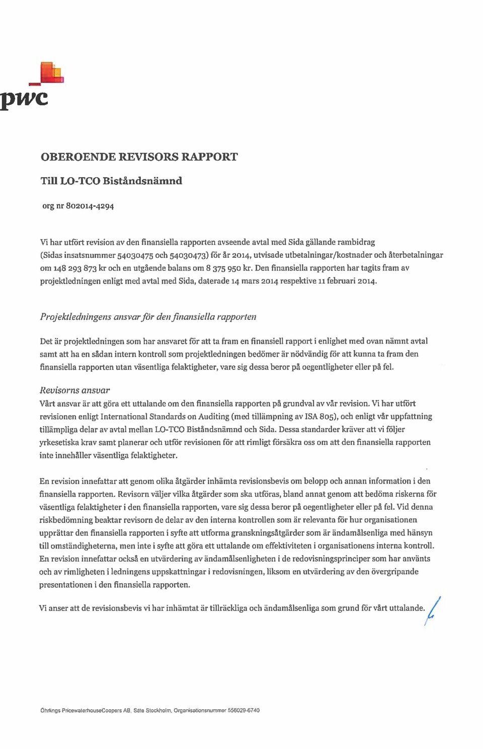 Den finansiella rapporten har tagits fram av projektledningen enligt med avtal med Sida, daterade 14 mars 2014 respektive ii februari 2014.