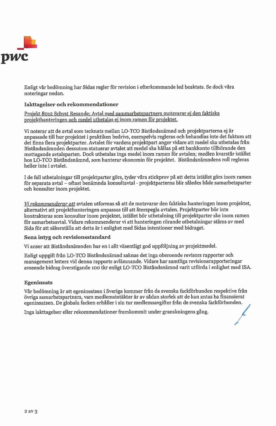 Vi noterar att de avtal som tecknats mellan LO-TCO Biståndsnämnd och projektparterna ej är anpassade till hur projektet i praktiken bedrivs, exempelvis regleras och behandlas inte det faktum att det
