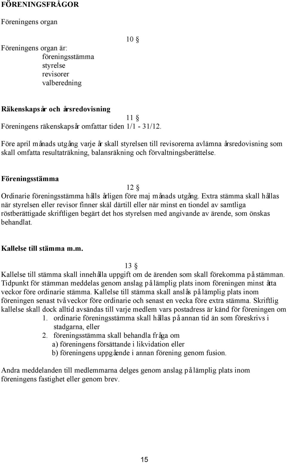 Föreningsstämma 12 Ordinarie föreningsstämma hålls årligen före maj månads utgång.