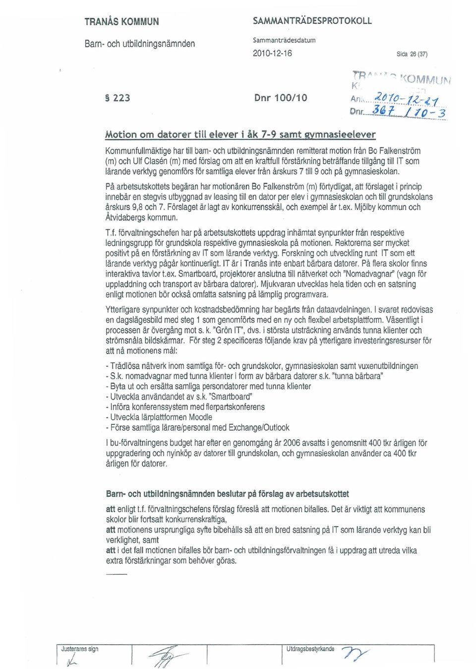 3(; t /7() ':' ~ Motion om datorer till elever i åk 7-9 samt gymnasieelever Kommunfullmäktige har till barn- och utbildningsnämnden remitterat motion från Bo Falkenström (m) och Ulf ciasen (m) med