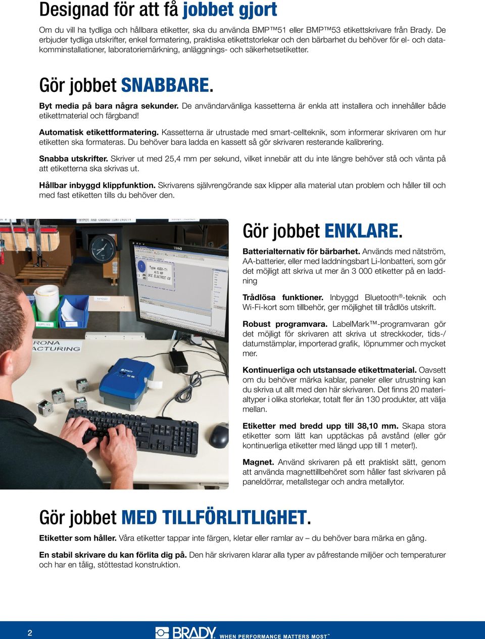 Gör jobbet SNABBARE. Byt media på bara några sekunder. De användarvänliga kassetterna är enkla att installera och innehåller både etikettmaterial och färgband! Automatisk etikettformatering.