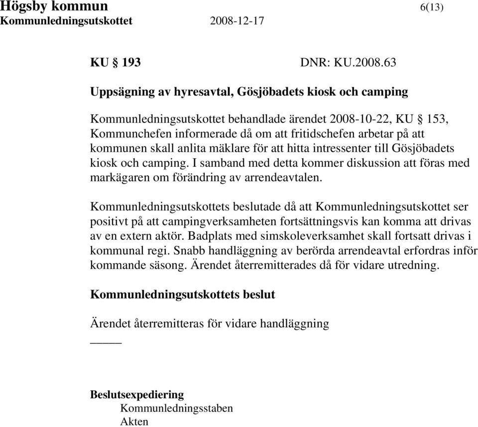 skall anlita mäklare för att hitta intressenter till Gösjöbadets kiosk och camping. I samband med detta kommer diskussion att föras med markägaren om förändring av arrendeavtalen.