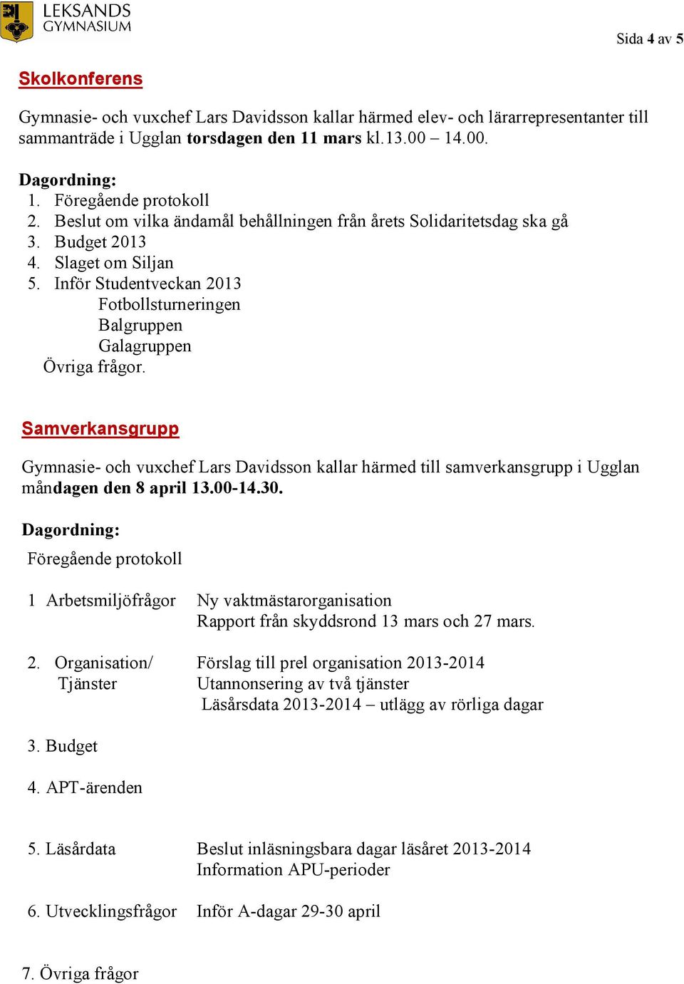 Inför Studentveckan 2013 Fotbollsturneringen Balgruppen Galagruppen Övriga frågor.