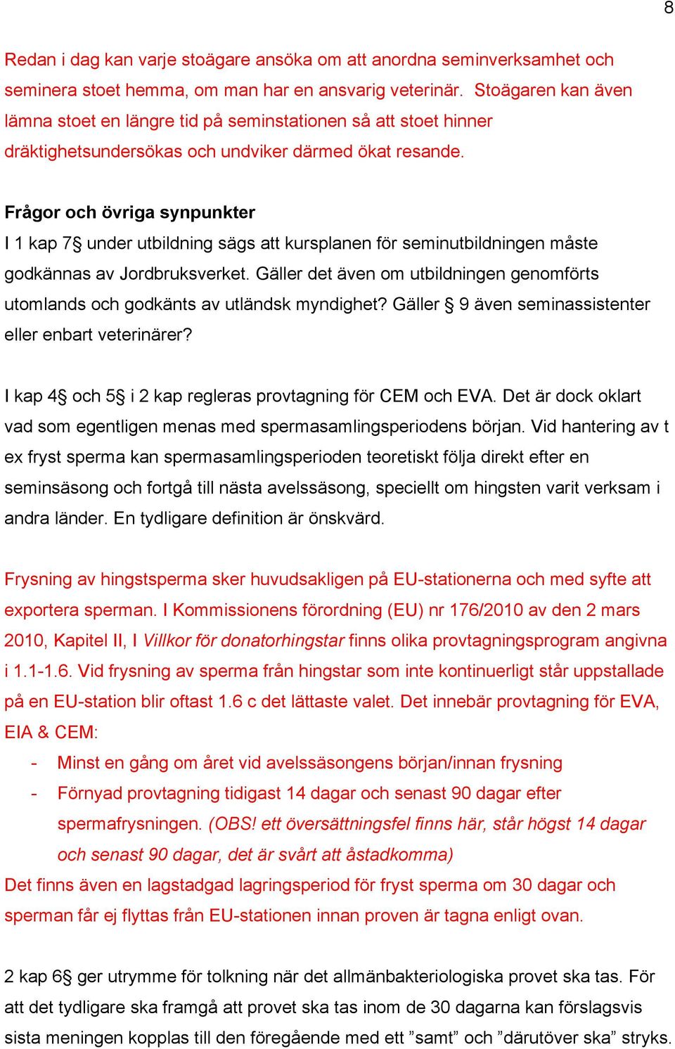 Frågor och övriga synpunkter I 1 kap 7 under utbildning sägs att kursplanen för seminutbildningen måste godkännas av Jordbruksverket.