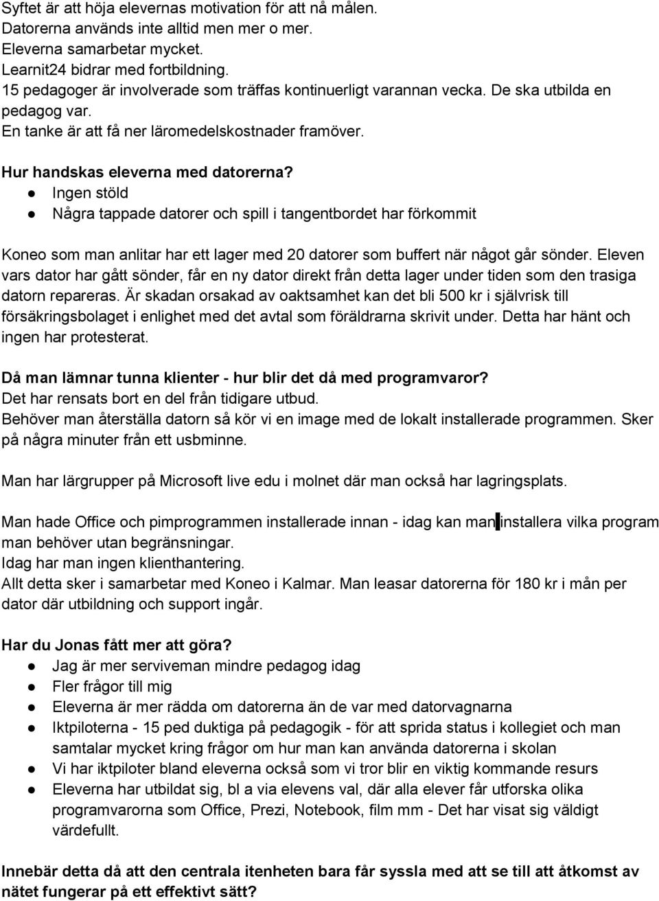 Ingen stöld Några tappade datorer och spill i tangentbordet har förkommit Koneo som man anlitar har ett lager med 20 datorer som buffert när något går sönder.