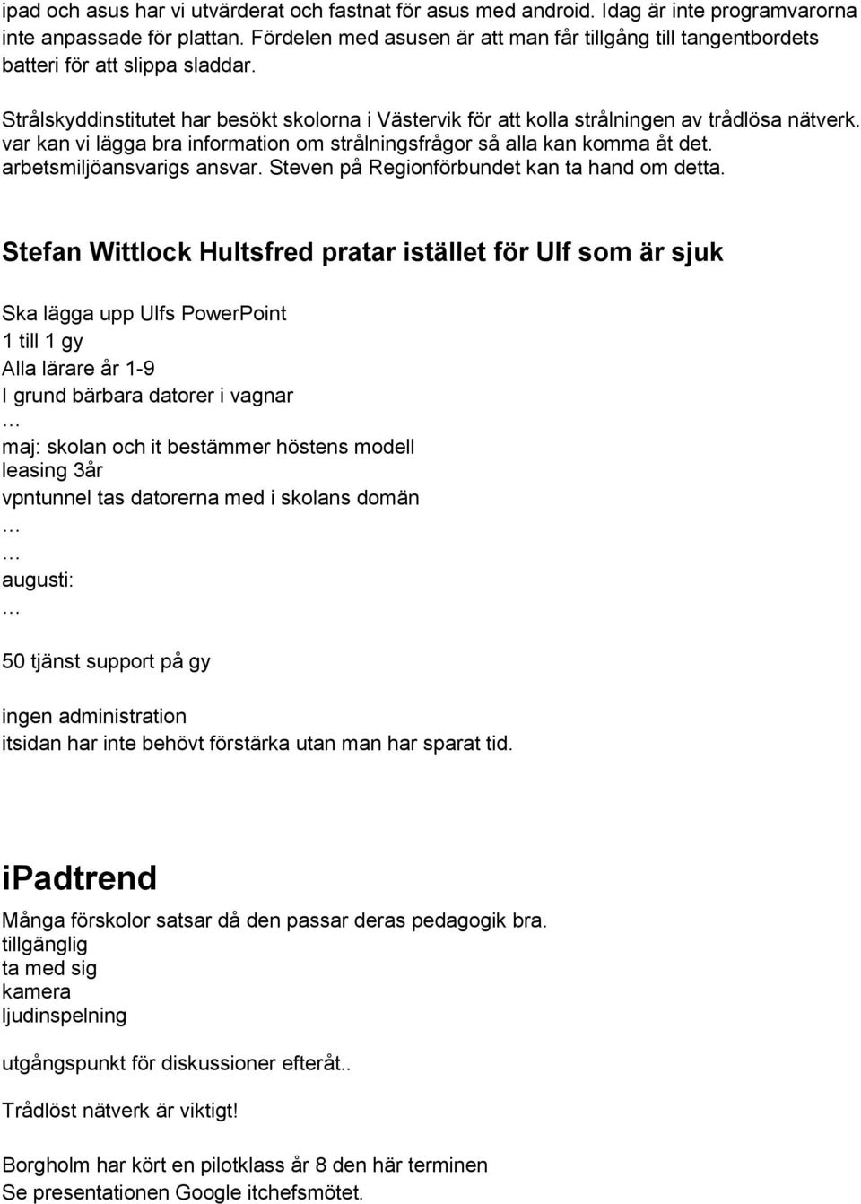 var kan vi lägga bra information om strålningsfrågor så alla kan komma åt det. arbetsmiljöansvarigs ansvar. Steven på Regionförbundet kan ta hand om detta.