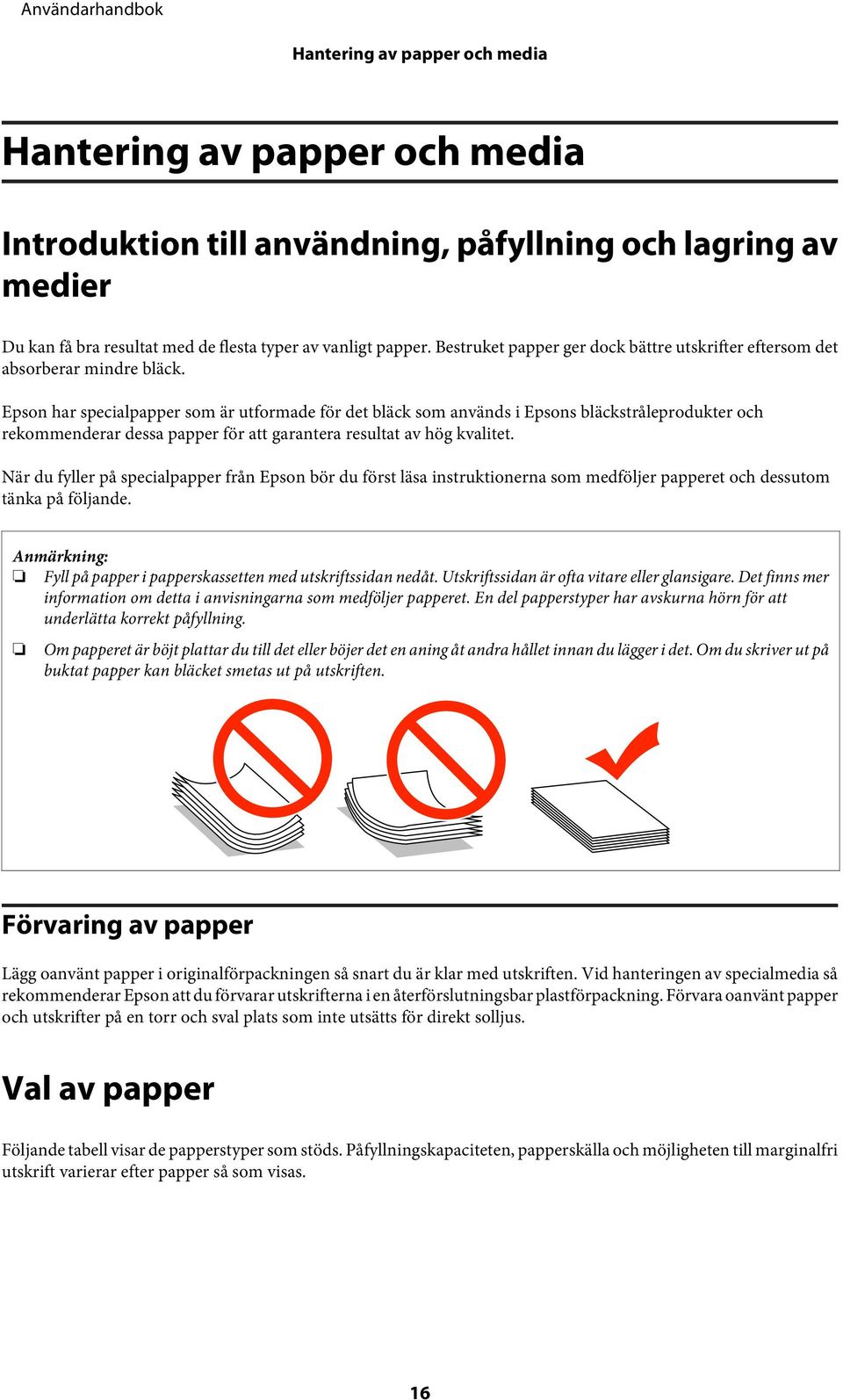 Epson har specialpapper som är utformade för det bläck som används i Epsons bläckstråleprodukter och rekommenderar dessa papper för att garantera resultat av hög kvalitet.