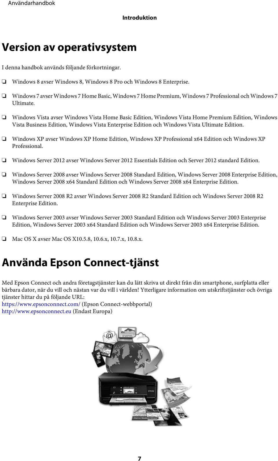 Windows Vista avser Windows Vista Home Basic Edition, Windows Vista Home Premium Edition, Windows Vista Business Edition, Windows Vista Enterprise Edition och Windows Vista Ultimate Edition.