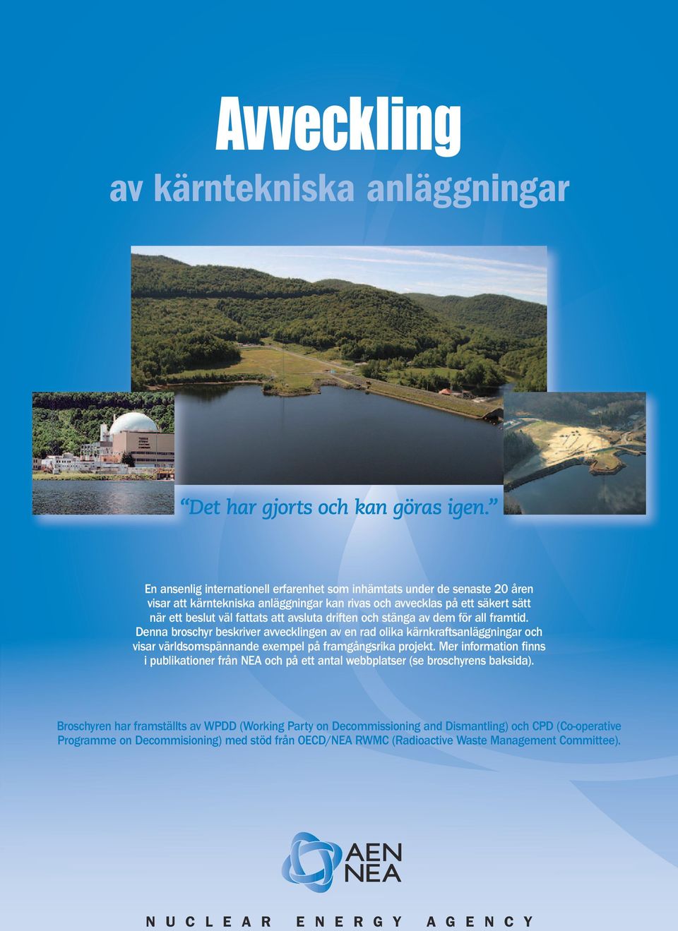 driften och stänga av dem för all framtid. Denna broschyr beskriver avvecklingen av en rad olika kärnkraftsanläggningar och visar världsomspännande exempel på framgångsrika projekt.