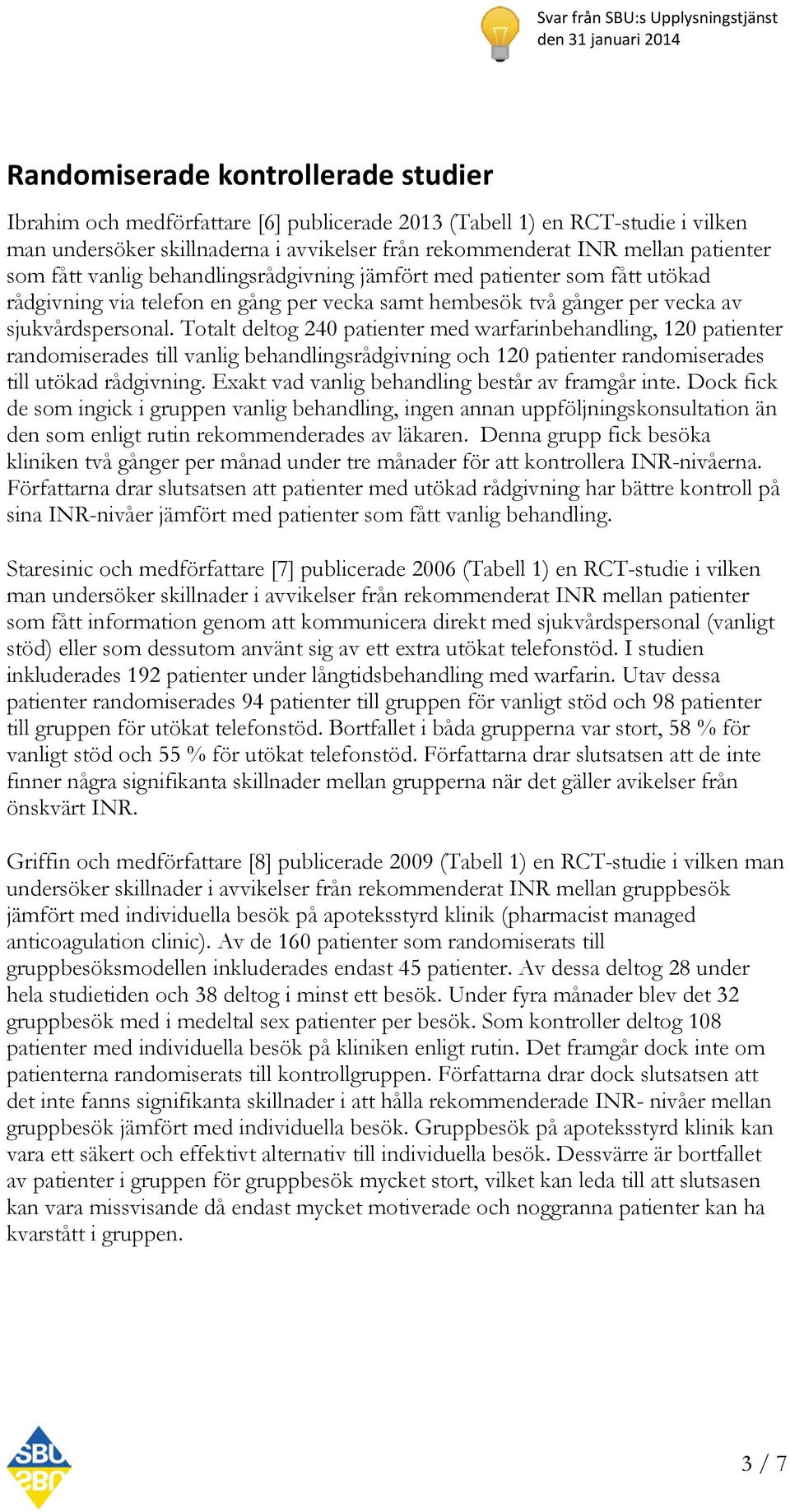 Totalt deltog 240 patienter med warfarinbehandling, 120 patienter randomiserades till vanlig behandlingsrådgivning och 120 patienter randomiserades till utökad rådgivning.