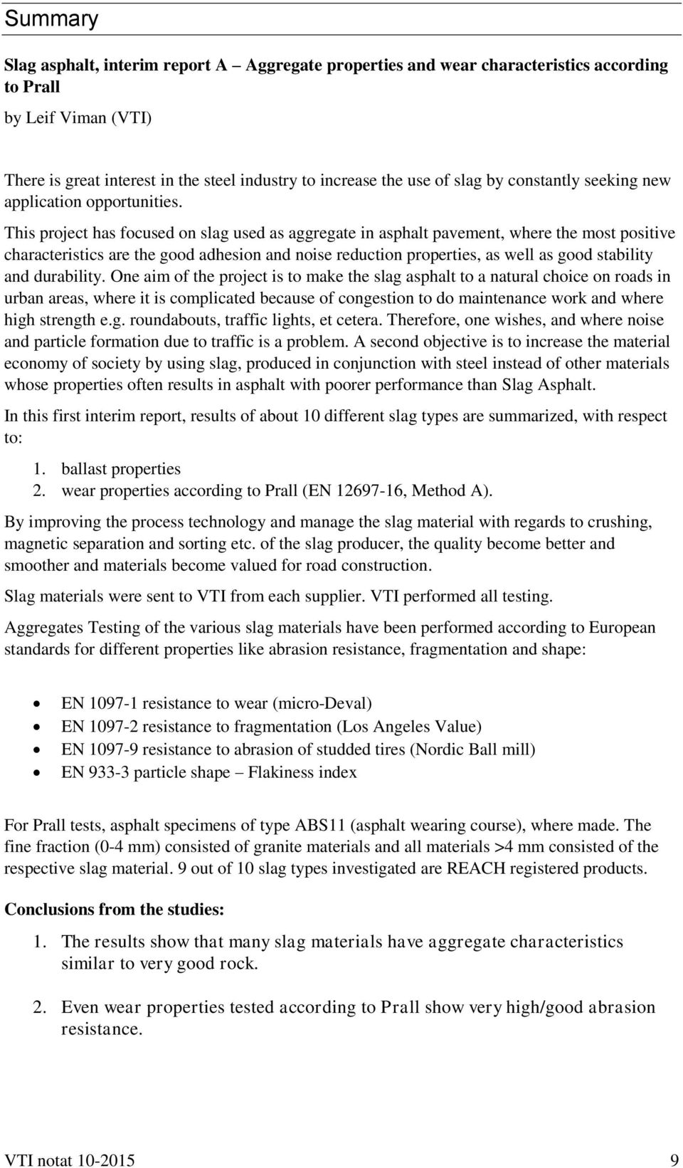 This project has focused on slag used as aggregate in asphalt pavement, where the most positive characteristics are the good adhesion and noise reduction properties, as well as good stability and