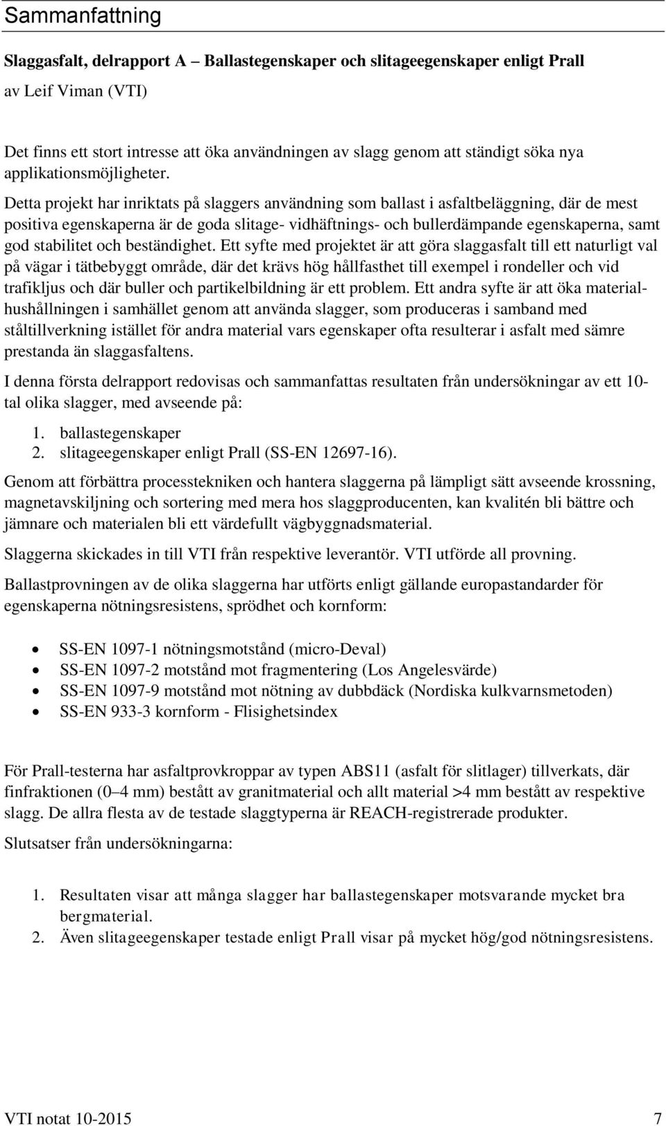 Detta projekt har inriktats på slaggers användning som ballast i asfaltbeläggning, där de mest positiva egenskaperna är de goda slitage- vidhäftnings- och bullerdämpande egenskaperna, samt god