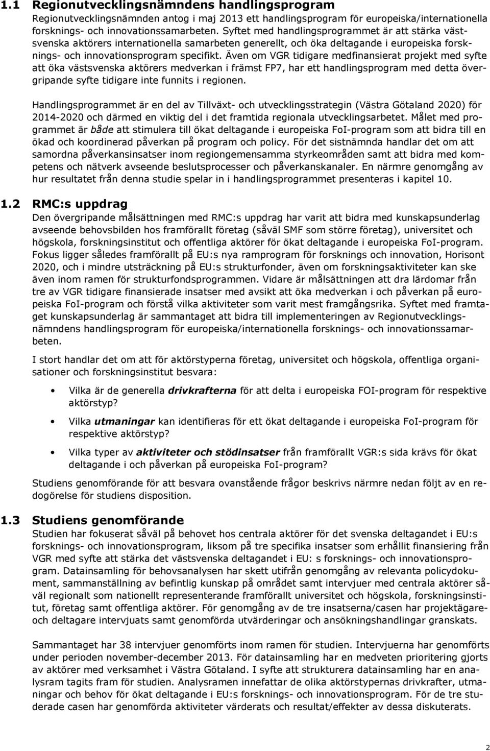 Även om VGR tidigare medfinansierat projekt med syfte att öka västsvenska aktörers medverkan i främst FP7, har ett handlingsprogram med detta övergripande syfte tidigare inte funnits i regionen.