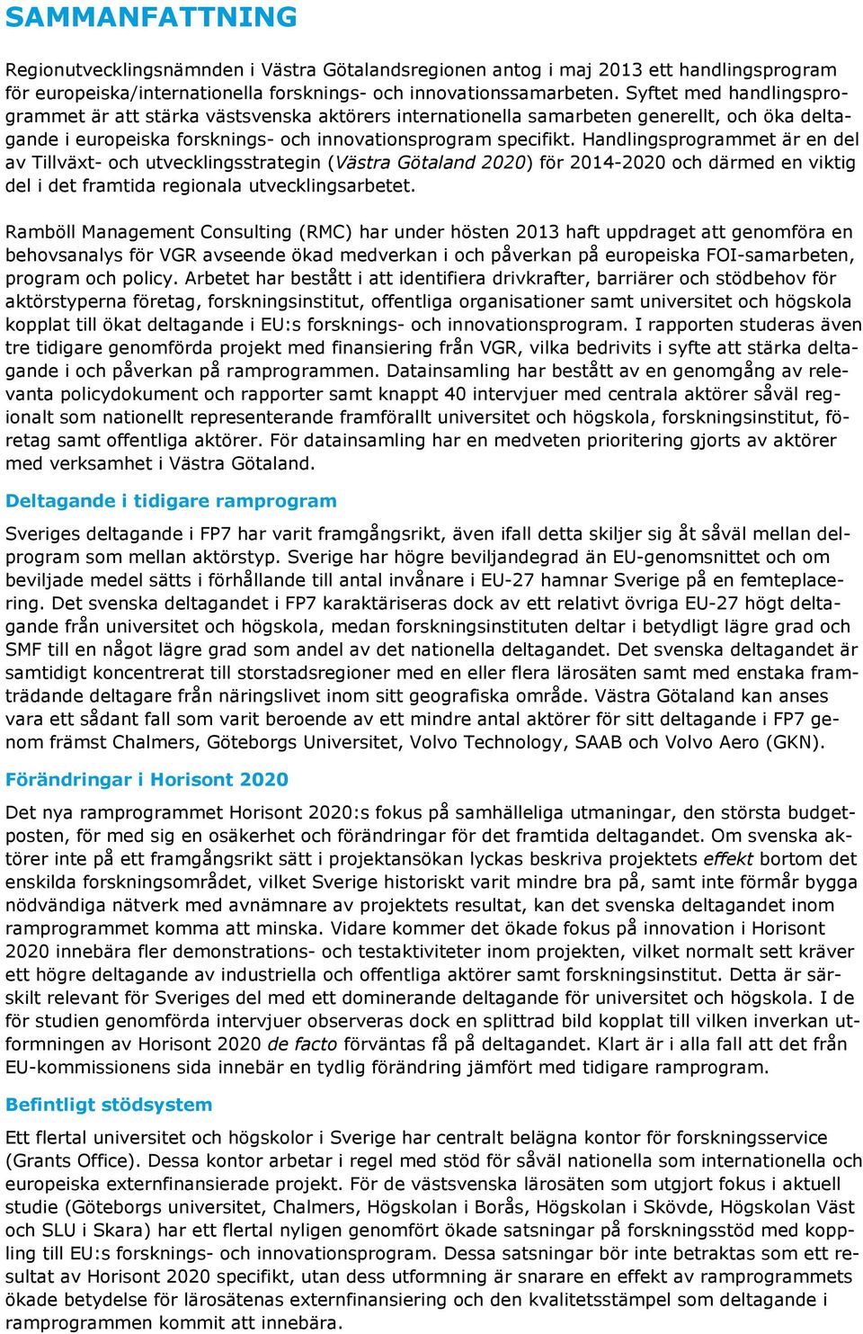 Handlingsprogrammet är en del av Tillväxt- och utvecklingsstrategin (Västra Götaland 2020) för 2014-2020 och därmed en viktig del i det framtida regionala utvecklingsarbetet.