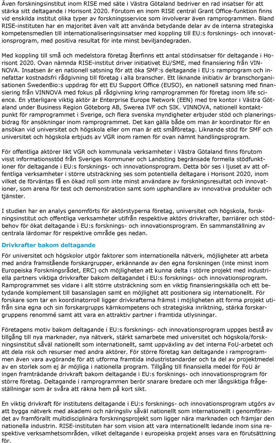 Bland RISE-instituten har en majoritet även valt att använda betydande delar av de interna strategiska kompetensmedlen till internationaliseringsinsatser med koppling till EU:s forsknings- och