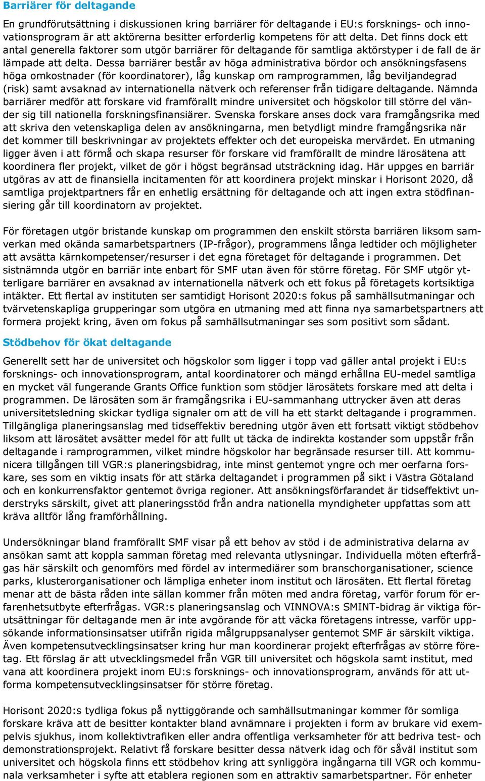 Dessa barriärer består av höga administrativa bördor och ansökningsfasens höga omkostnader (för koordinatorer), låg kunskap om ramprogrammen, låg beviljandegrad (risk) samt avsaknad av