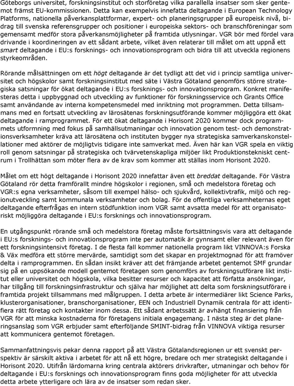 positioner i europeiska sektors- och branschföreningar som gemensamt medför stora påverkansmöjligheter på framtida utlysningar.
