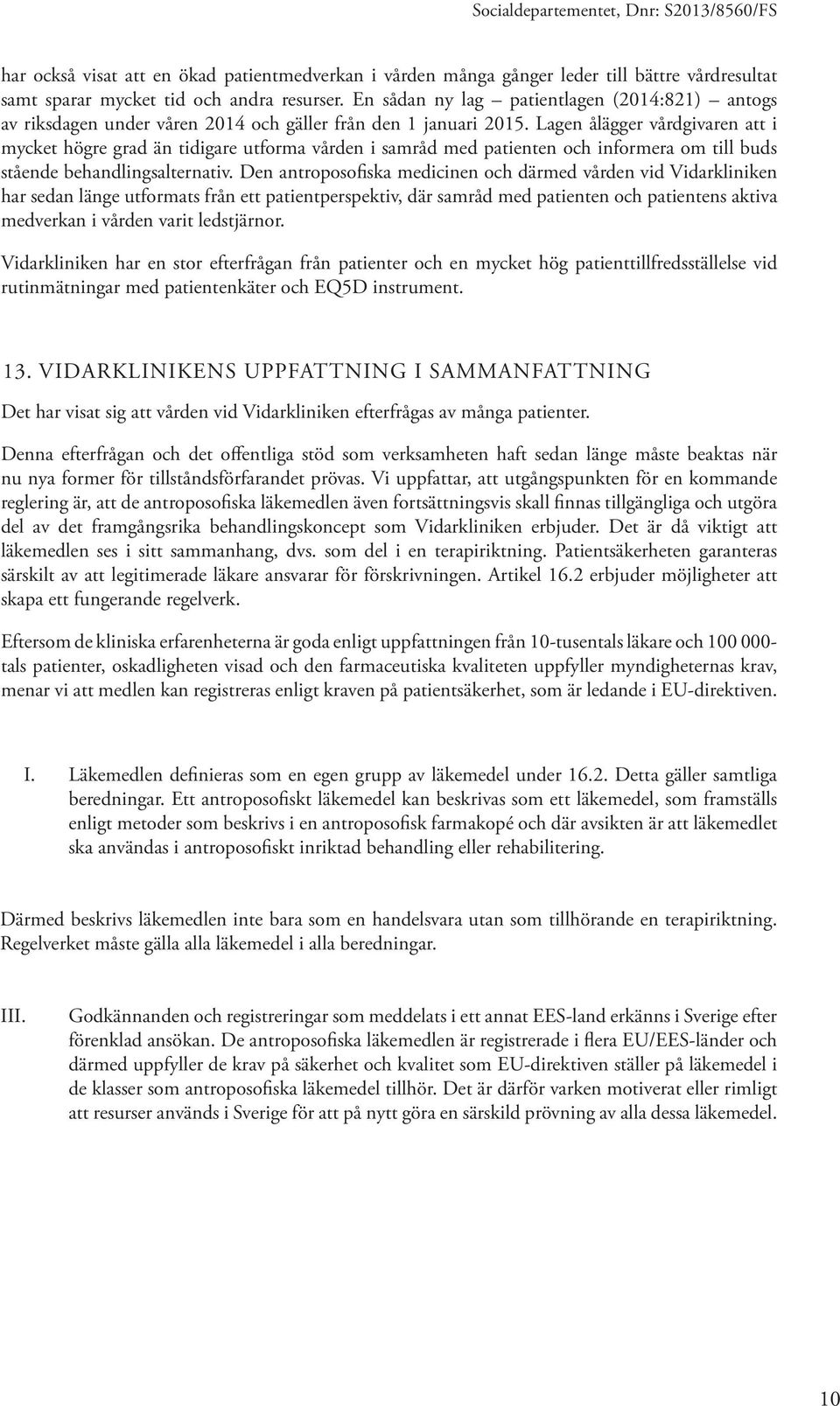 Lagen ålägger vårdgivaren att i mycket högre grad än tidigare utforma vården i samråd med patienten och informera om till buds stående behandlingsalternativ.