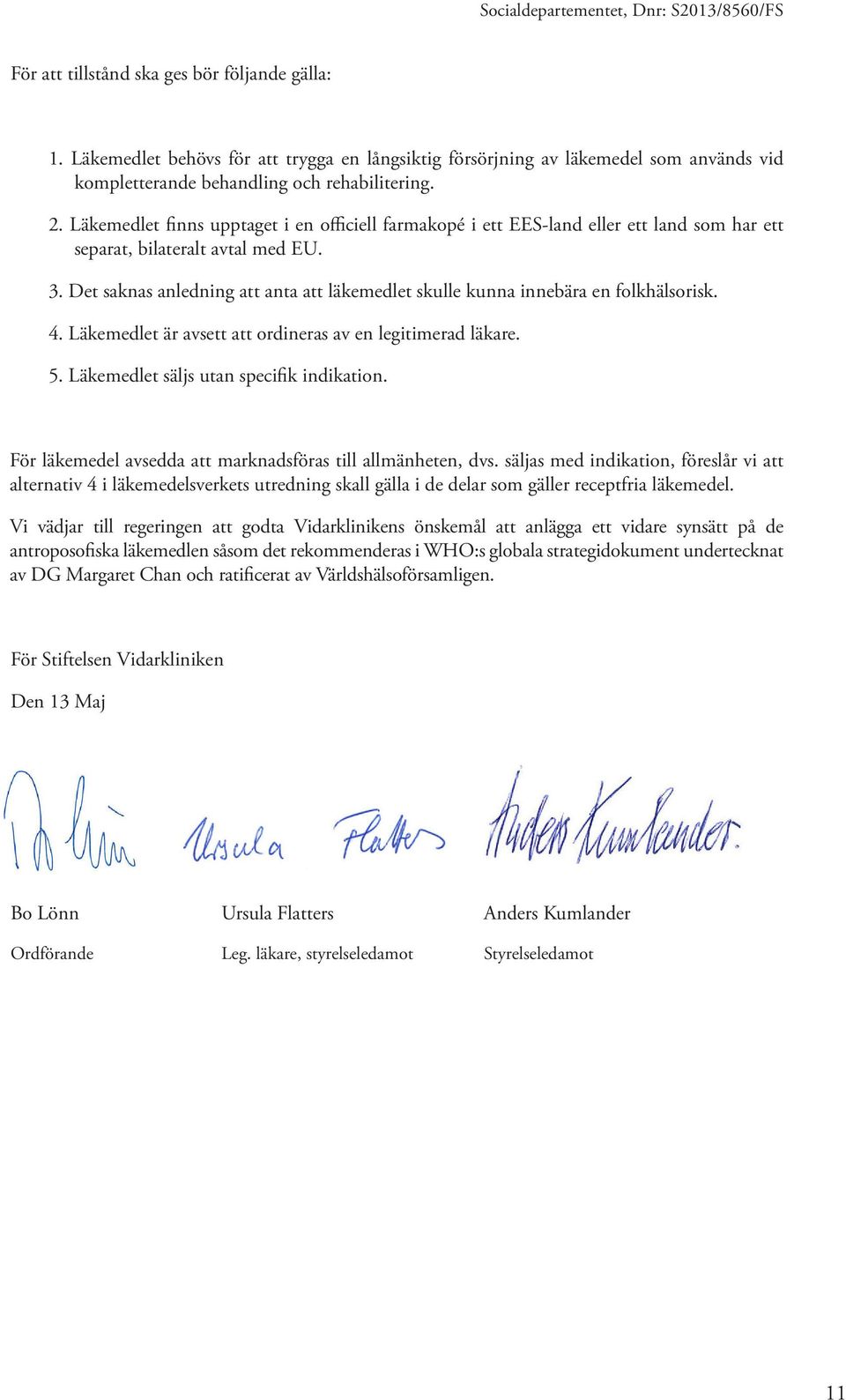 Det saknas anledning att anta att läkemedlet skulle kunna innebära en folkhälsorisk. 4. Läkemedlet är avsett att ordineras av en legitimerad läkare. 5. Läkemedlet säljs utan specifik indikation.