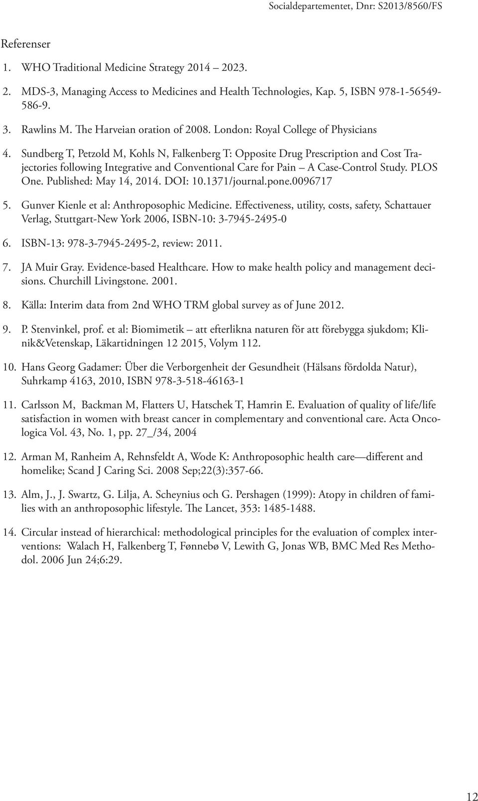 Sundberg T, Petzold M, Kohls N, Falkenberg T: Opposite Drug Prescription and Cost Trajectories following Integrative and Conventional Care for Pain A Case-Control Study. PLOS One.