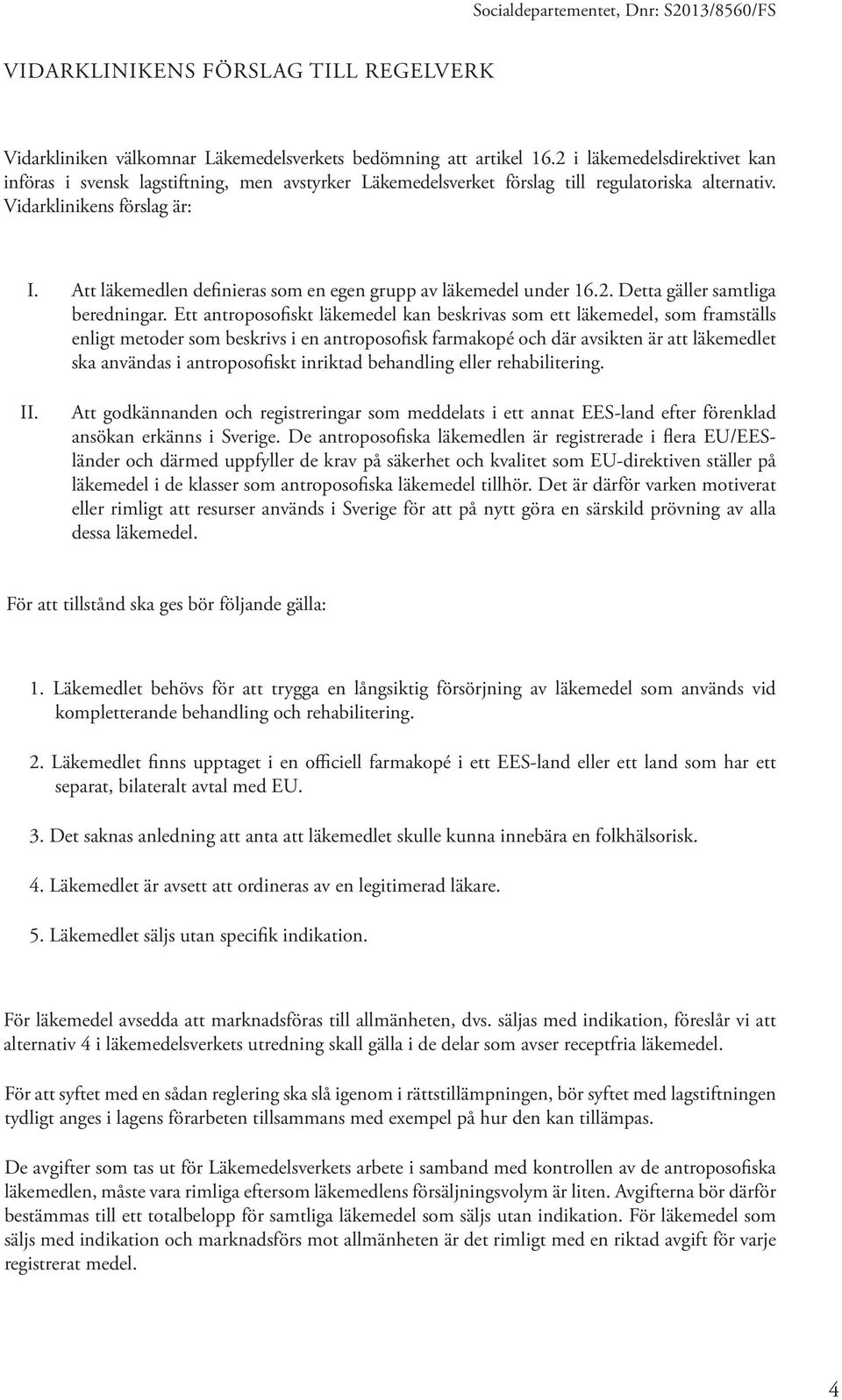 Att läkemedlen definieras som en egen grupp av läkemedel under 16.2. Detta gäller samtliga beredningar.