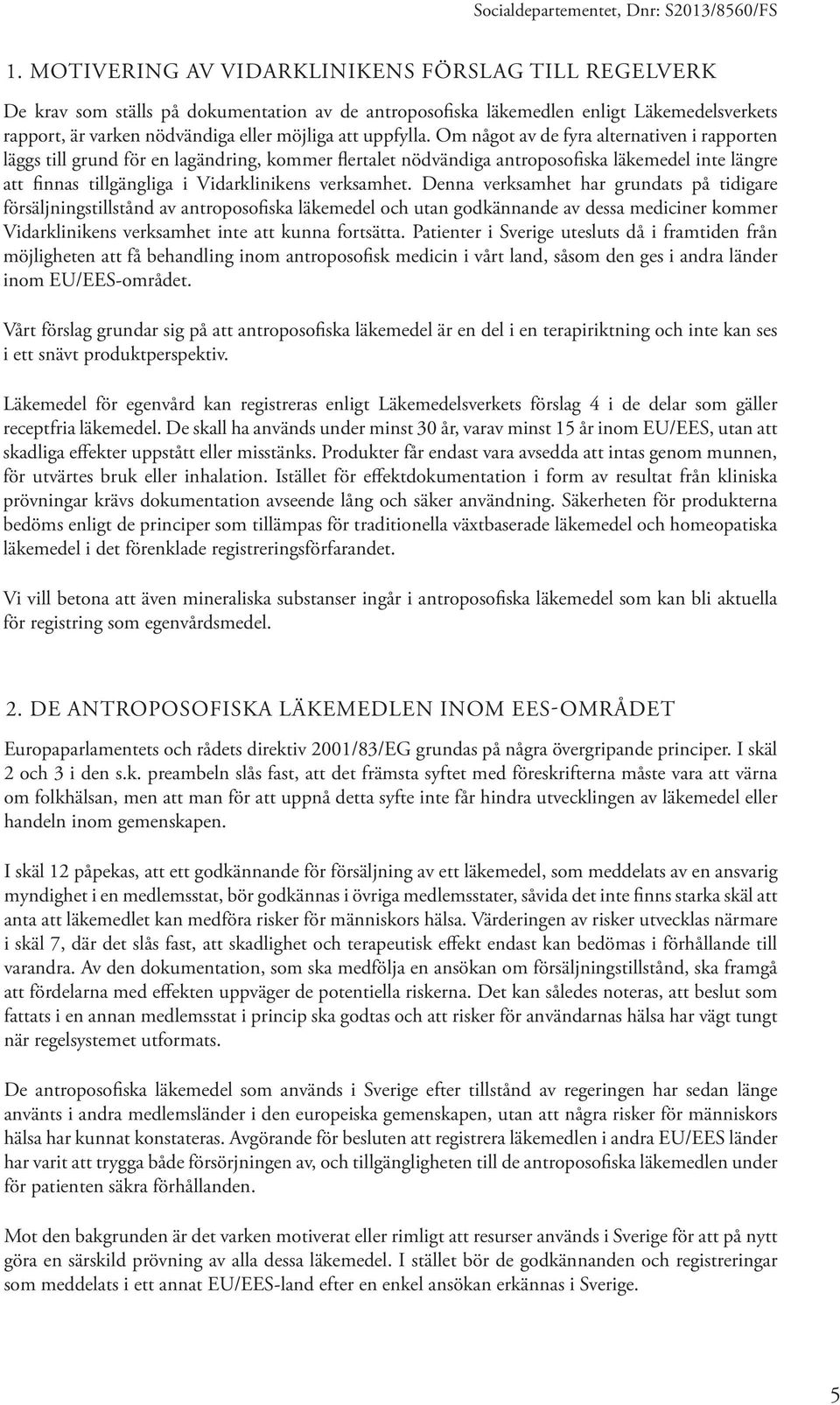 Om något av de fyra alternativen i rapporten läggs till grund för en lagändring, kommer flertalet nödvändiga antroposofiska läkemedel inte längre att finnas tillgängliga i Vidarklinikens verksamhet.