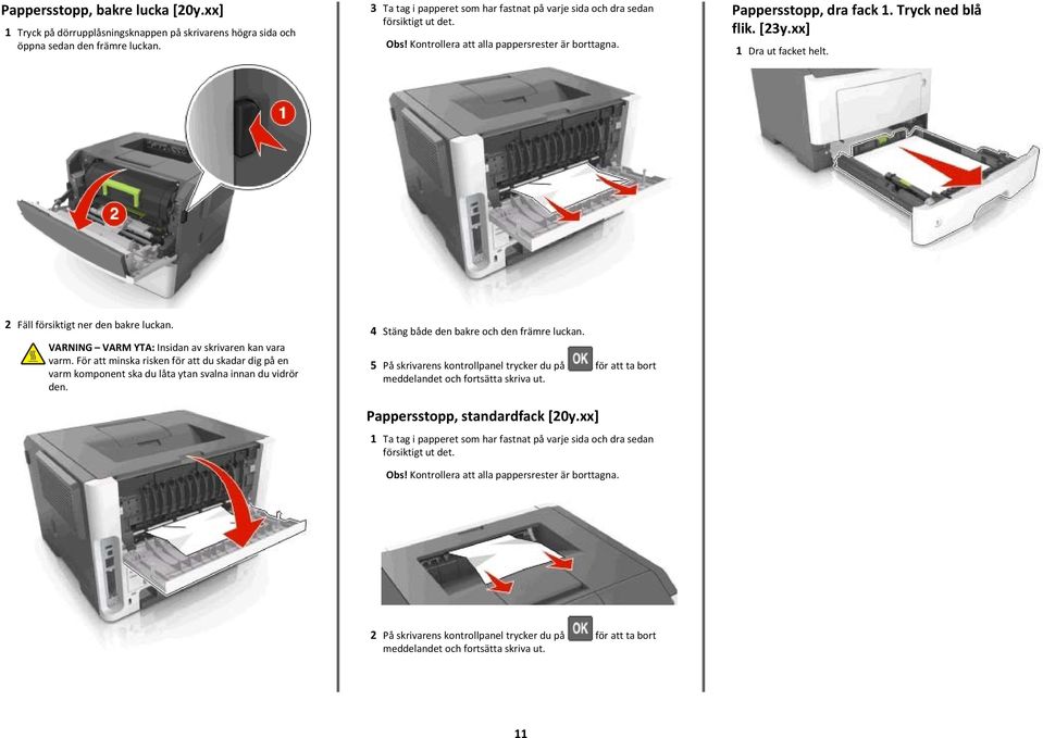 VARNING VARM YTA: Insidan av skrivaren kan vara varm. För att minska risken för att du skadar dig på en varm komponent ska du låta ytan svalna innan du vidrör den.