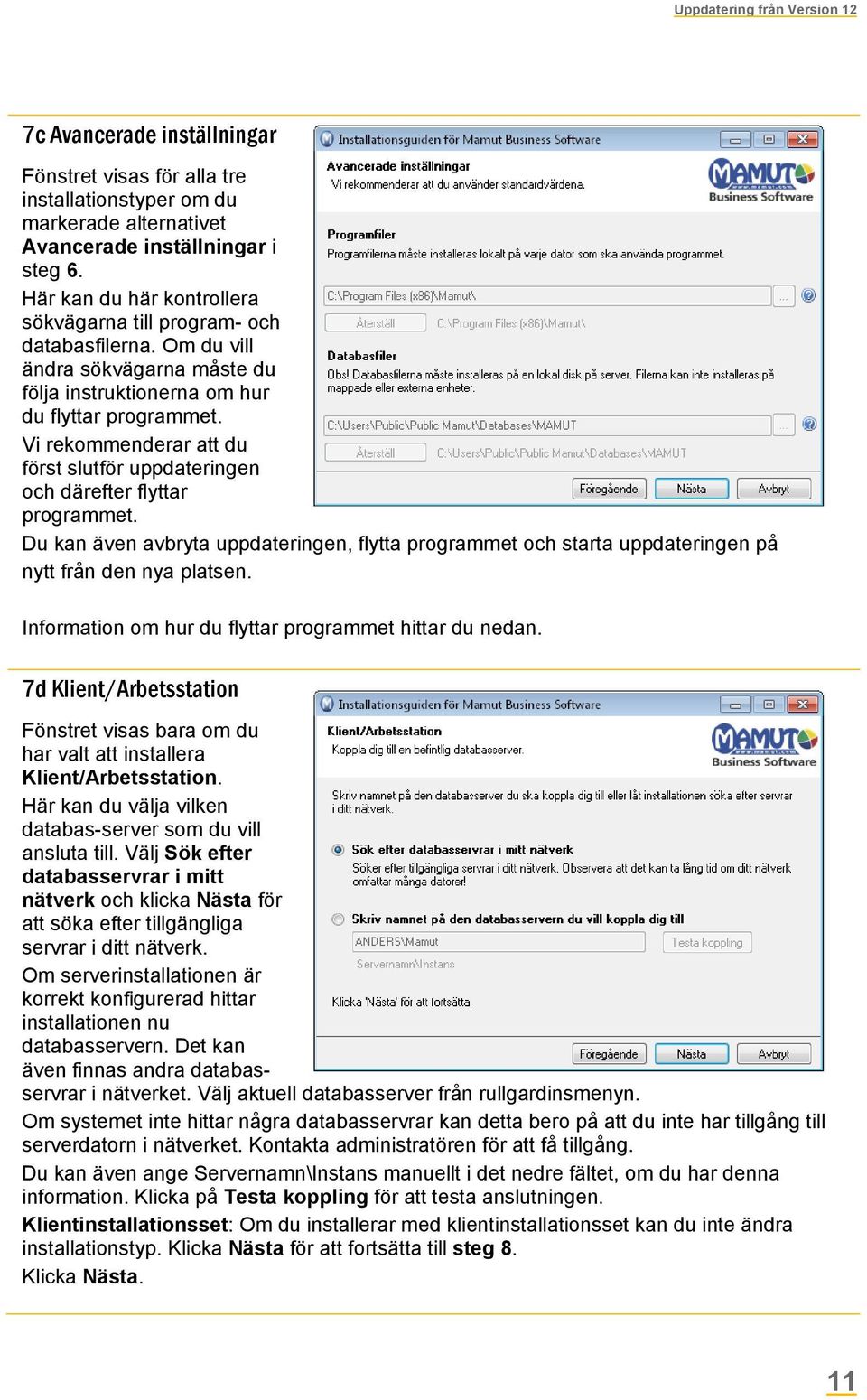 Vi rekommenderar att du först slutför uppdateringen och därefter flyttar programmet. Du kan även avbryta uppdateringen, flytta programmet och starta uppdateringen på nytt från den nya platsen.