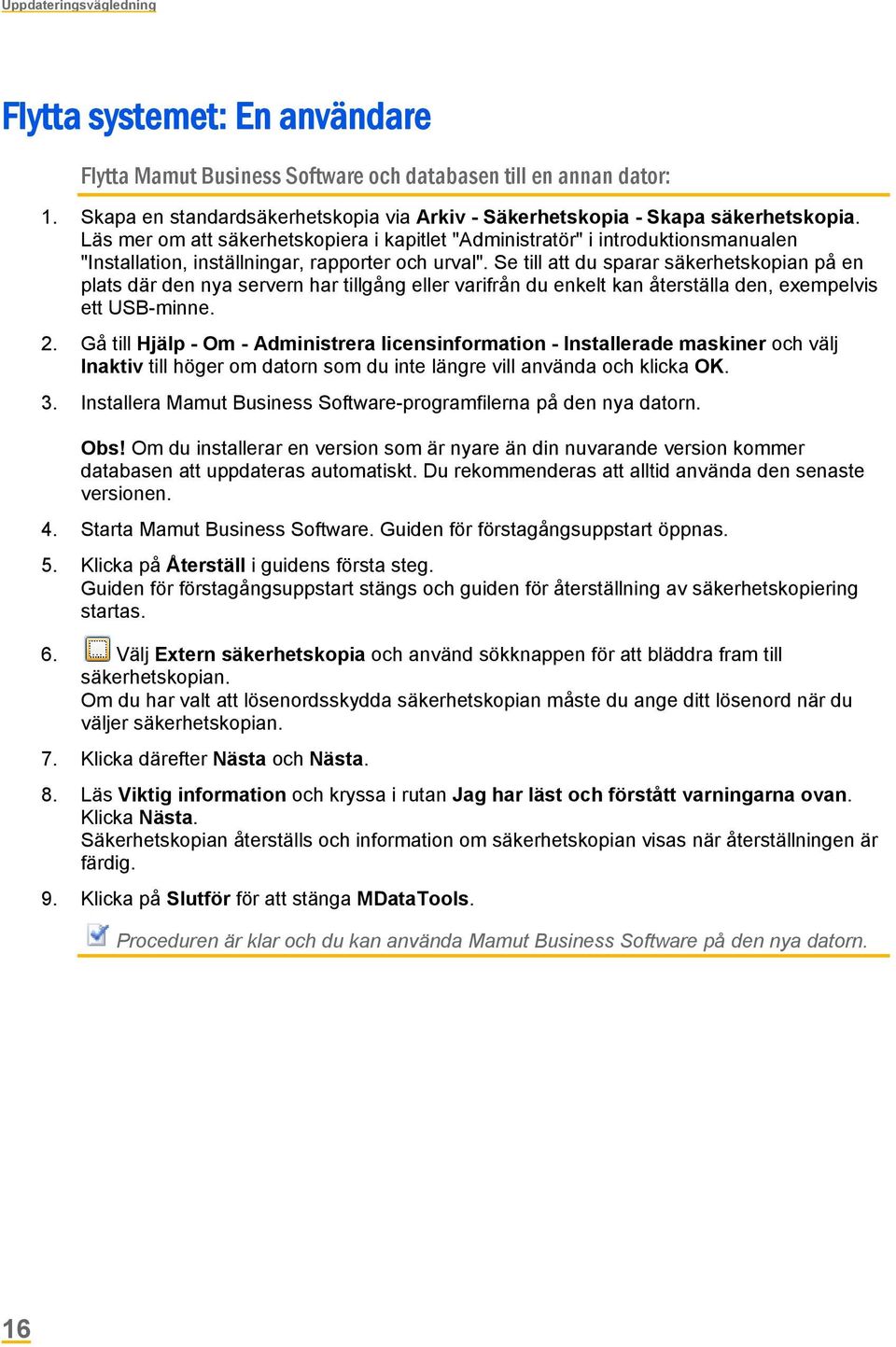 Läs mer om att säkerhetskopiera i kapitlet "Administratör" i introduktionsmanualen "Installation, inställningar, rapporter och urval".