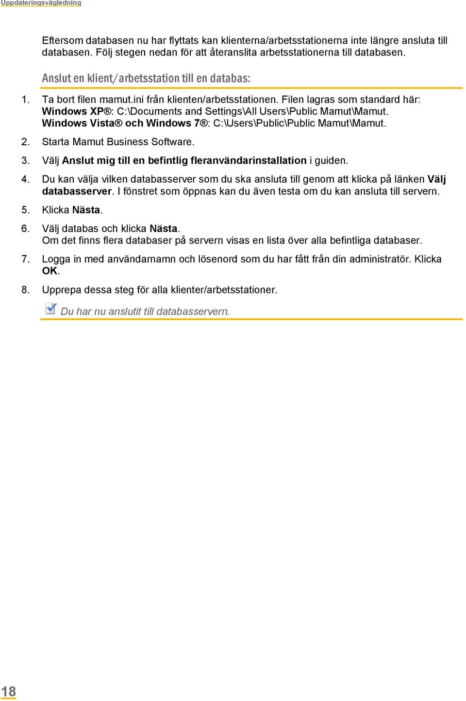 Filen lagras som standard här: Windows XP : C:\Documents and Settings\All Users\Public Mamut\Mamut. Windows Vista och Windows 7 : C:\Users\Public\Public Mamut\Mamut. 2. Starta Mamut Business Software.